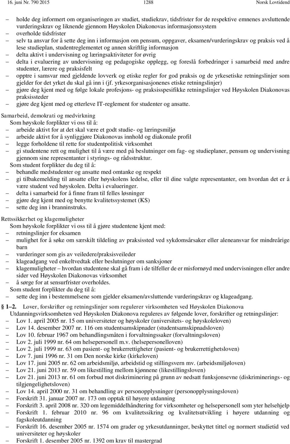 informasjonssystem overholde tidsfrister selv ta ansvar for å sette deg inn i informasjon om pensum, oppgaver, eksamen/vurderingskrav og praksis ved å lese studieplan, studentreglementet og annen