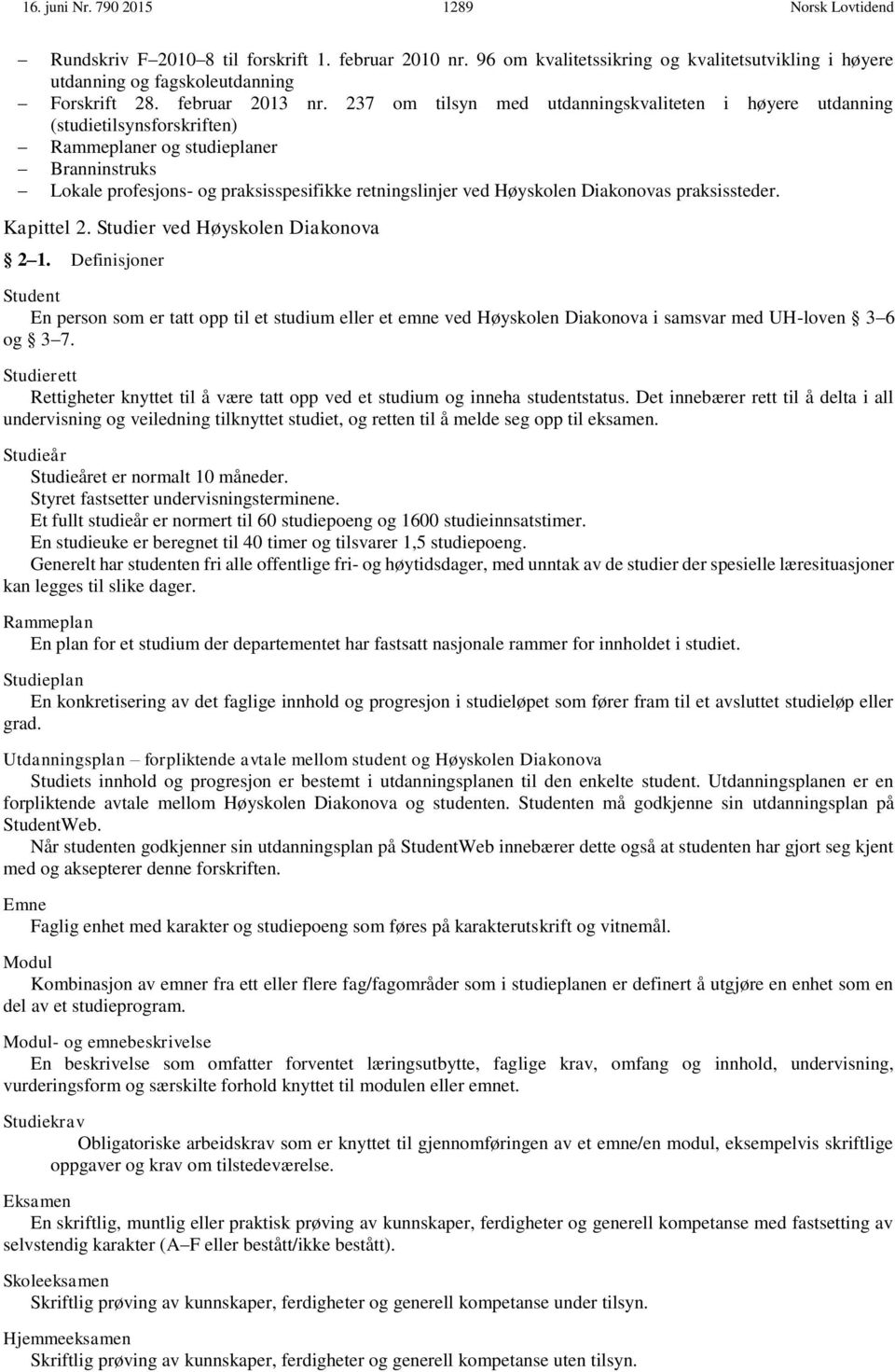 237 om tilsyn med utdanningskvaliteten i høyere utdanning (studietilsynsforskriften) Rammeplaner og studieplaner Branninstruks Lokale profesjons- og praksisspesifikke retningslinjer ved Høyskolen