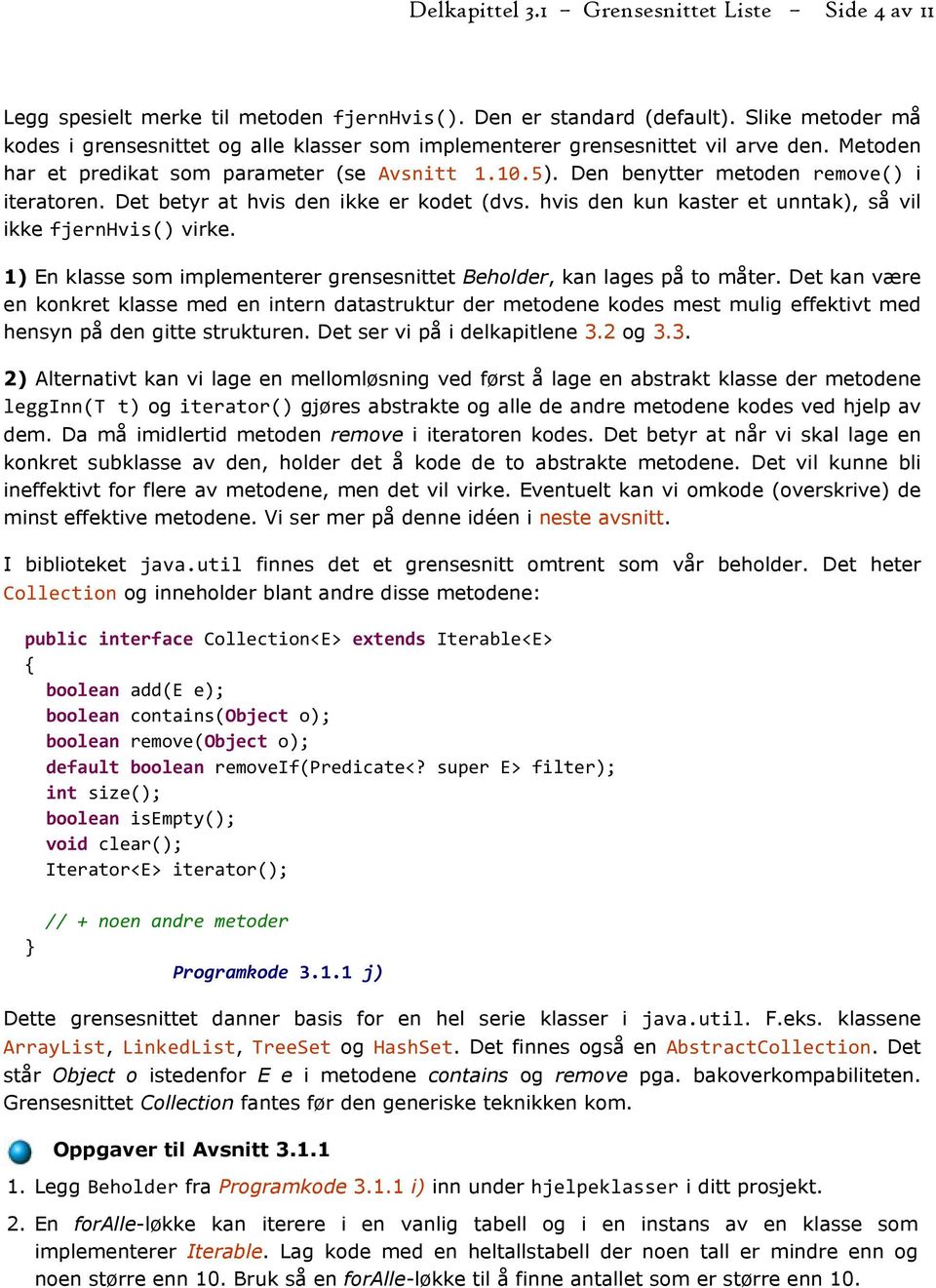 Den benytter metoden remove() i iteratoren. Det betyr at hvis den ikke er kodet (dvs. hvis den kun kaster et unntak), så vil ikke fjernhvis() virke.