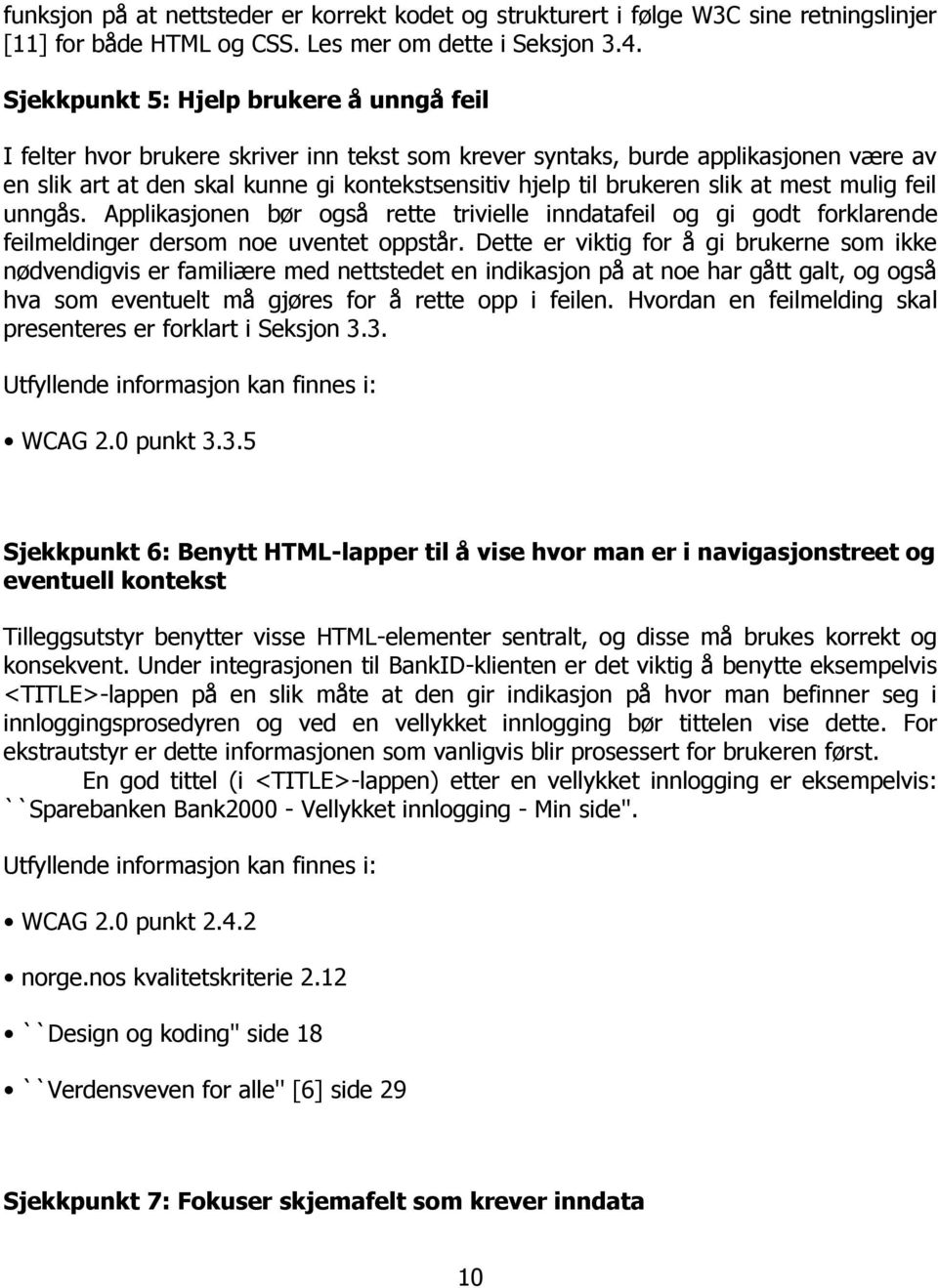 slik at mest mulig feil unngås. Applikasjonen bør også rette trivielle inndatafeil og gi godt forklarende feilmeldinger dersom noe uventet oppstår.