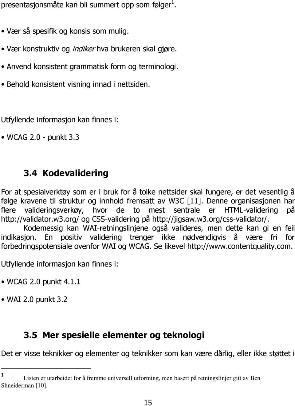 4 Kodevalidering For at spesialverktøy som er i bruk for å tolke nettsider skal fungere, er det vesentlig å følge kravene til struktur og innhold fremsatt av W3C [11].