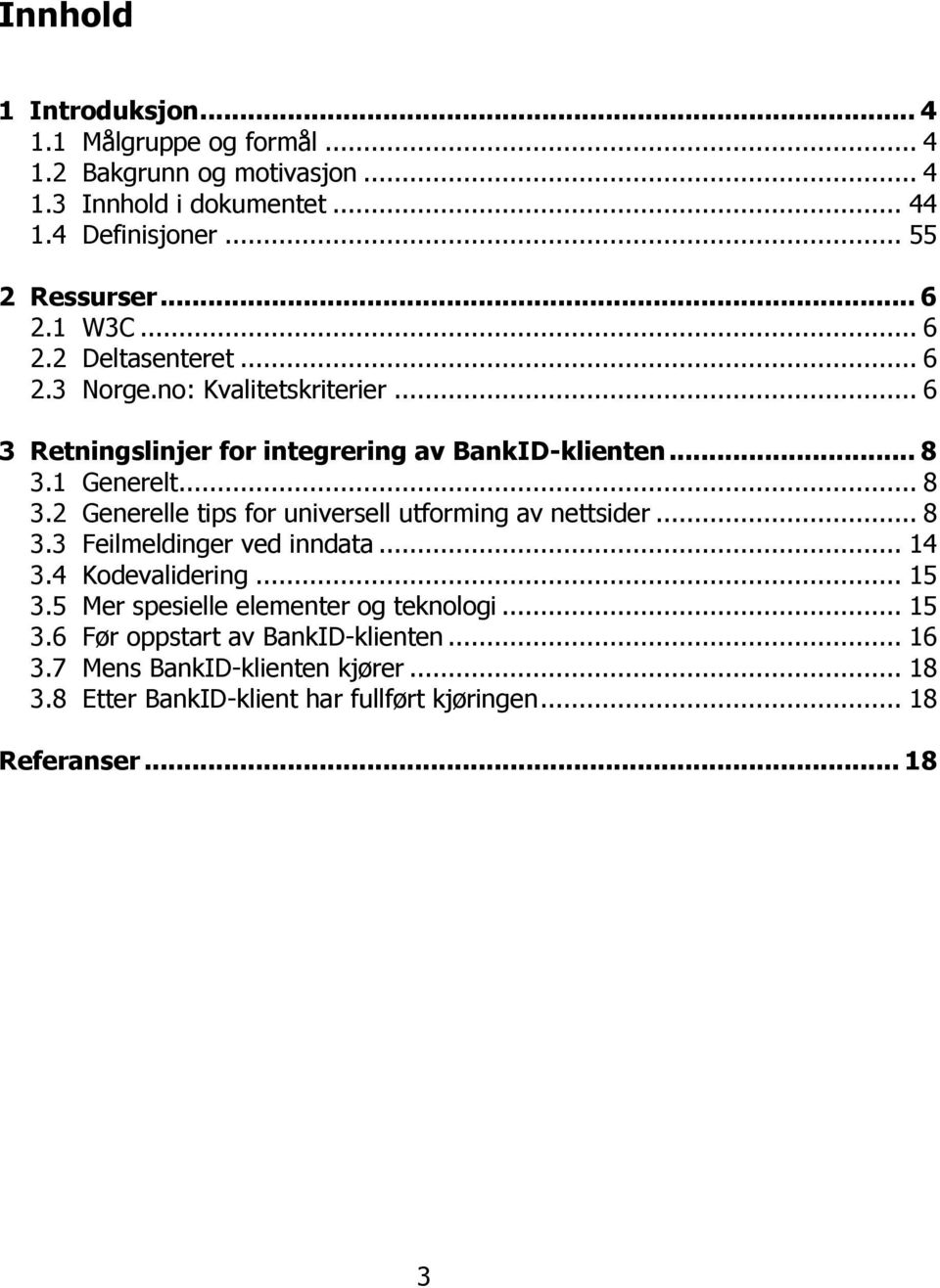 1 Generelt... 8 3.2 Generelle tips for universell utforming av nettsider... 8 3.3 Feilmeldinger ved inndata... 14 3.4 Kodevalidering... 15 3.