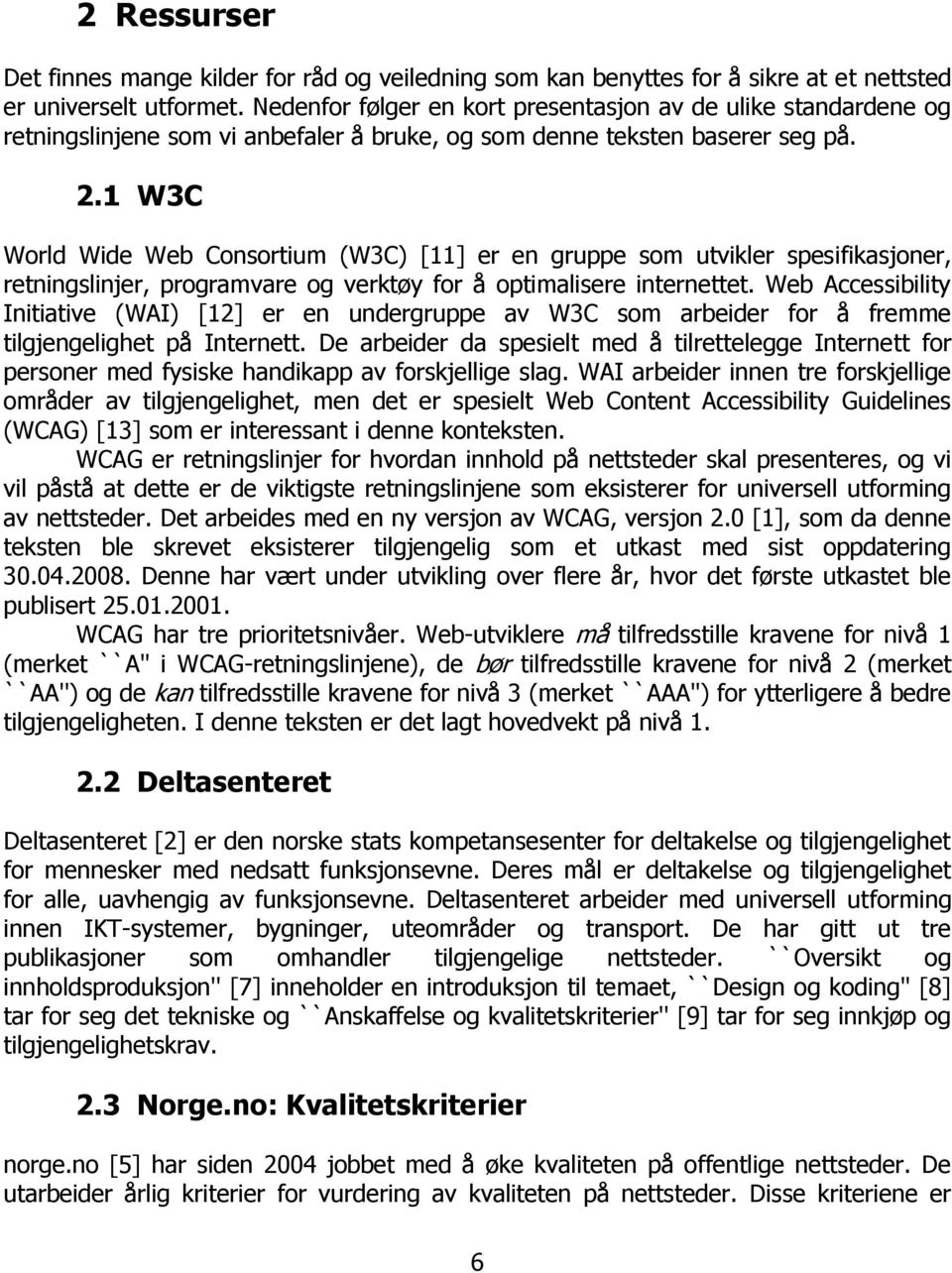 1 W3C World Wide Web Consortium (W3C) [11] er en gruppe som utvikler spesifikasjoner, retningslinjer, programvare og verktøy for å optimalisere internettet.