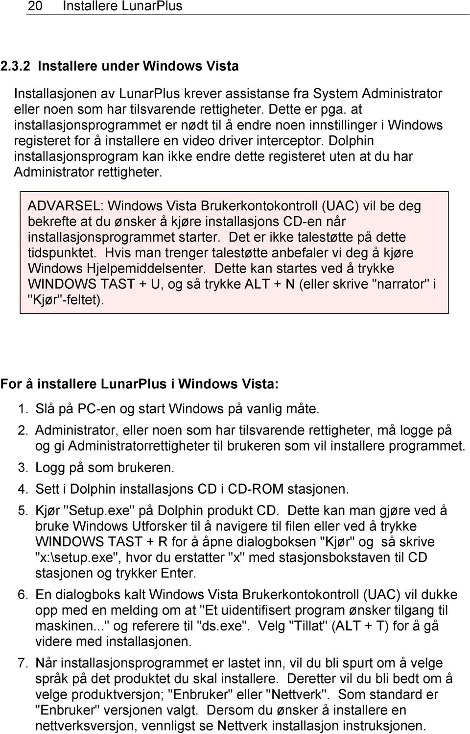 Dolphin installasjonsprogram kan ikke endre dette registeret uten at du har Administrator rettigheter.