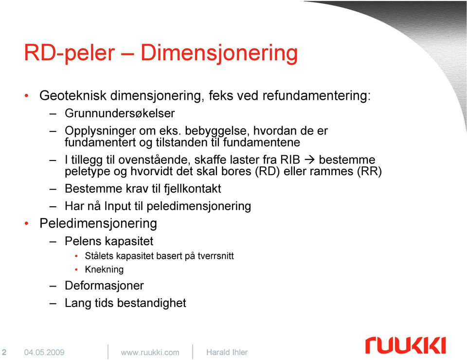 peletype og hvorvidt det skal bores (RD) eller rammes (RR) Bestemme krav til fjellkontakt Har nå Input til peledimensjonering