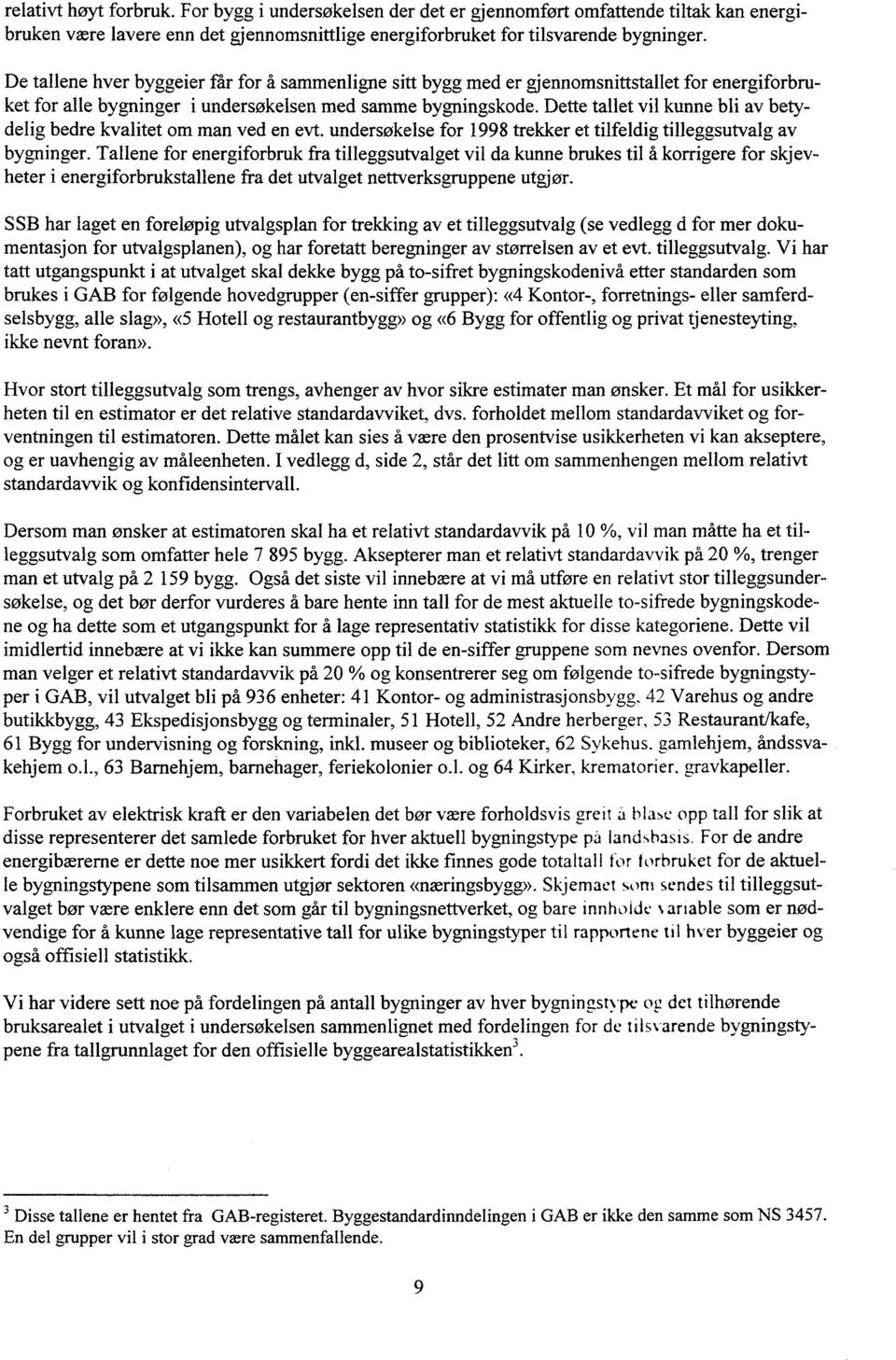 Dette tallet vl kunne bl av betydelg bedre kvaltet om man ved en evt. undersøkelse for 998 trekker et tlfeldg tlleggsutvalg av bygnnger.