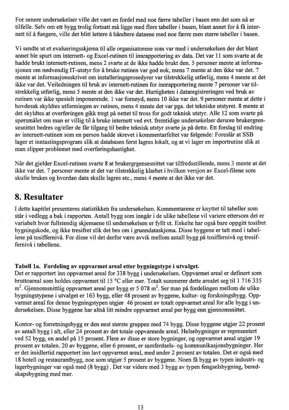 V sendte ut et evaluerngsskjema tl alle organsatorene som var med undersøkelsen der det blant annet ble spurt om ntemett- og Excel-rutnen tl nnrapporterng av data.