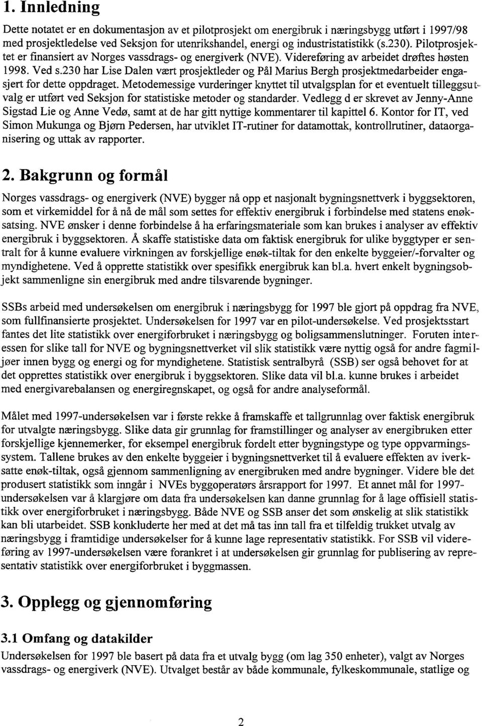 0 har Lse Dalen vært prosjektleder og Pål Marus Bergh prosjektmedarbeder engasjert for dette oppdraget.