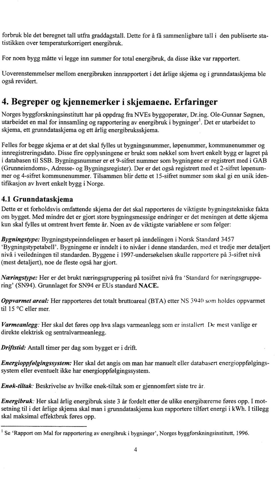 Begreper og kjennemerker skjemaene. Erfarnger Norges byggforsknngsnsttutt har på oppdrag fra NVEs byggoperatør, Dr.ng. Ole-Gunnar Søgnen, utarbedet en mal for nnsamlng og rapporterng av energbruk bygnngerl.