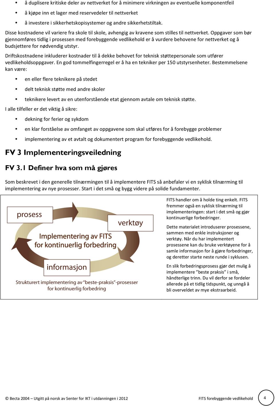 Oppgaver som bør gjennomføres tidlig i prosessen med forebyggende vedlikehold er å vurdere behovene for nettverket og å budsjettere for nødvendig utstyr.