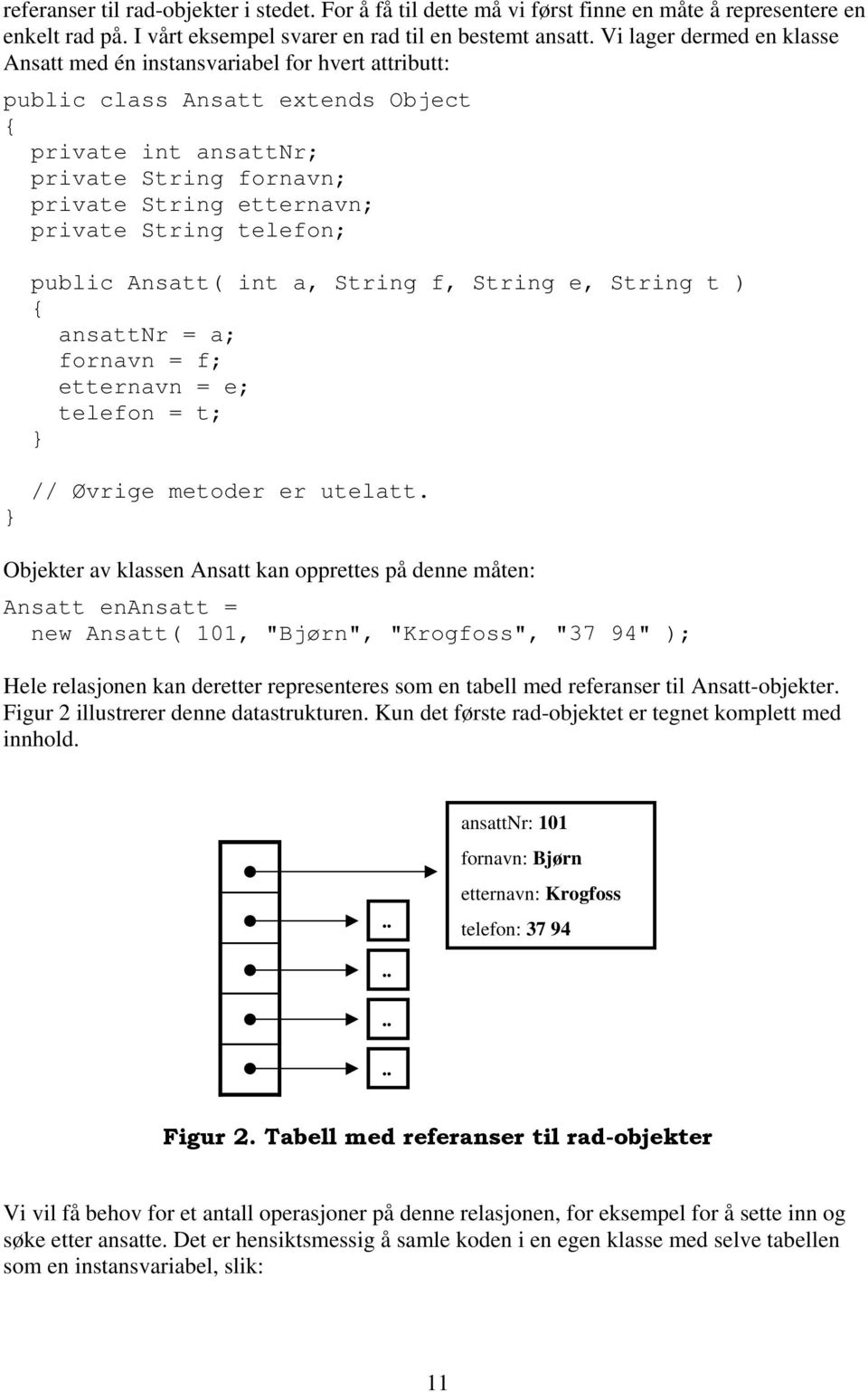 telefon; public Ansatt( int a, String f, String e, String t ) ansattnr = a; fornavn = f; etternavn = e; telefon = t; // Øvrige metoder er utelatt.