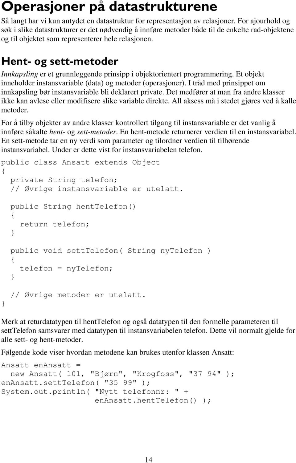 Hent- og sett-metoder Innkapsling er et grunnleggende prinsipp i objektorientert programmering. Et objekt inneholder instansvariable (data) og metoder (operasjoner).