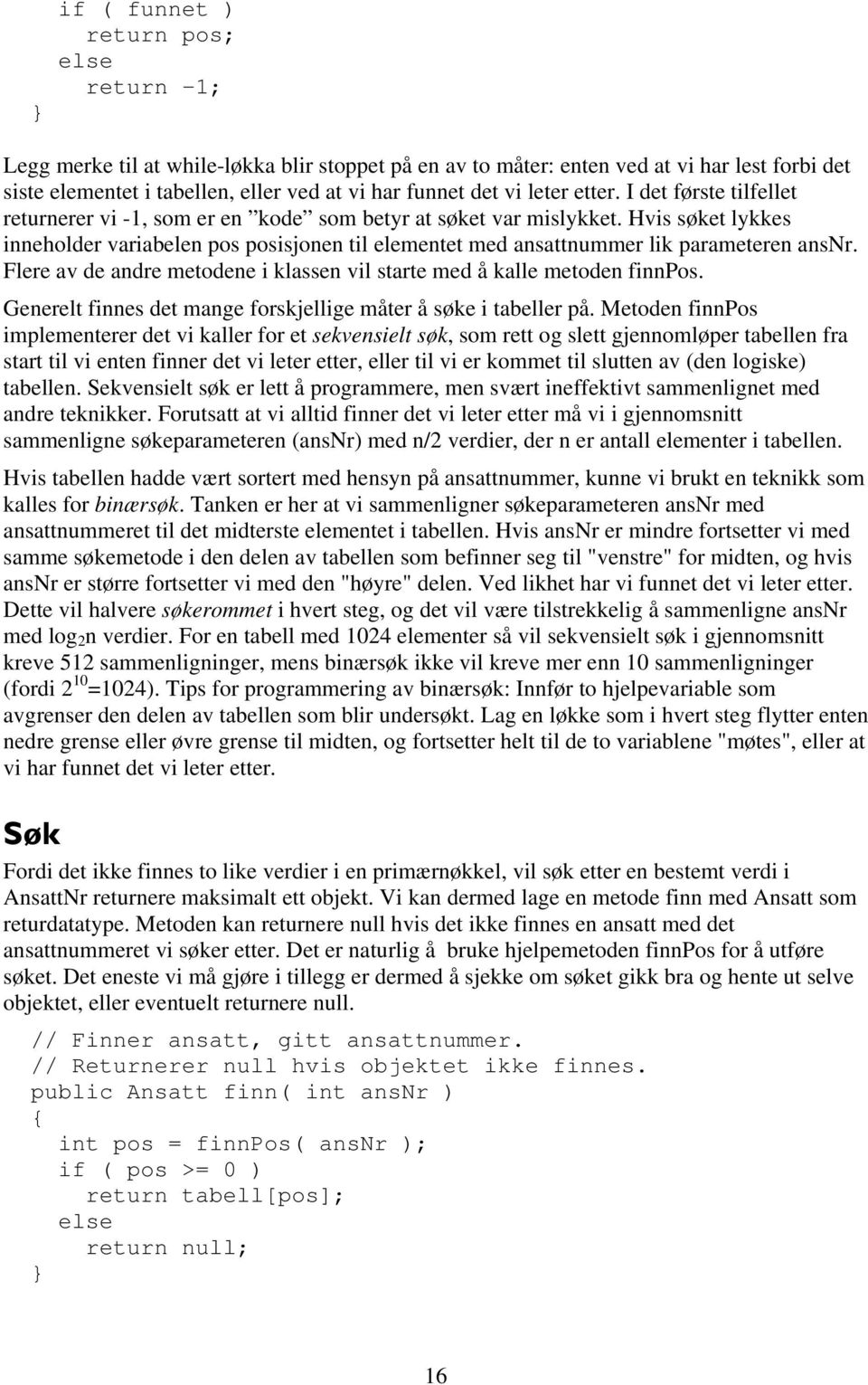 Hvis søket lykkes inneholder variabelen pos posisjonen til elementet med ansattnummer lik parameteren ansnr. Flere av de andre metodene i klassen vil starte med å kalle metoden finnpos.