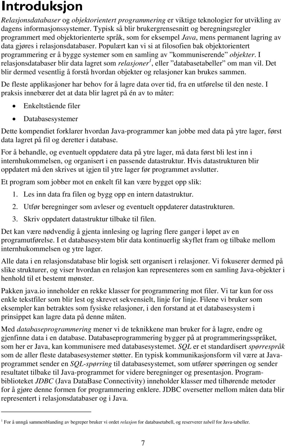 Populært kan vi si at filosofien bak objektorientert programmering er å bygge systemer som en samling av kommuniserende objekter.