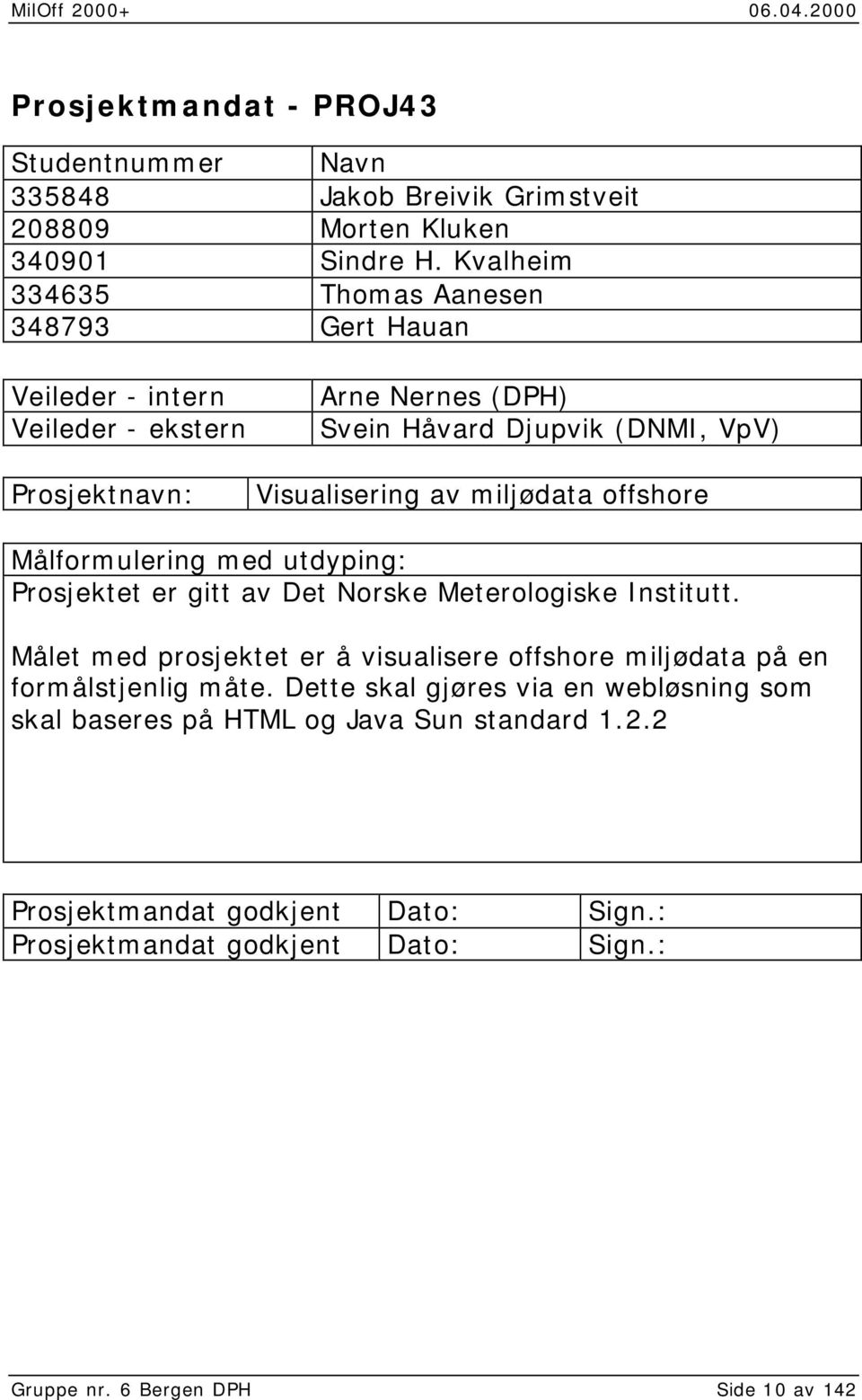 miljødata offshore Målformulering med utdyping: Prosjektet er gitt av Det Norske Meterologiske Institutt.