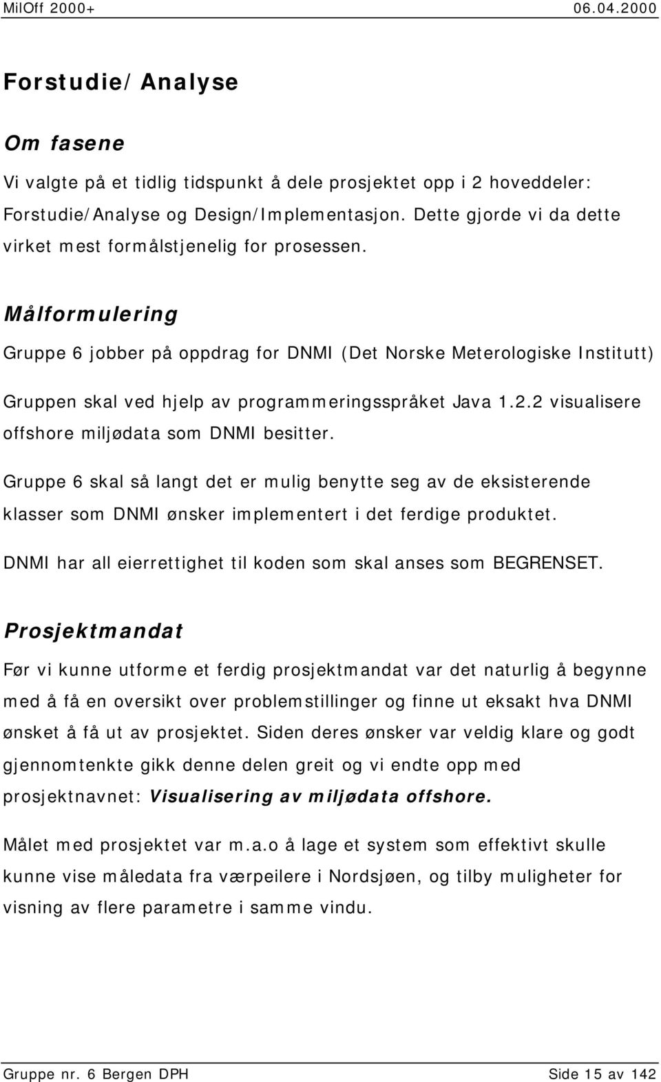 Målformulering Gruppe 6 jobber på oppdrag for DNMI (Det Norske Meterologiske Institutt) Gruppen skal ved hjelp av programmeringsspråket Java 1.2.2 visualisere offshore miljødata som DNMI besitter.