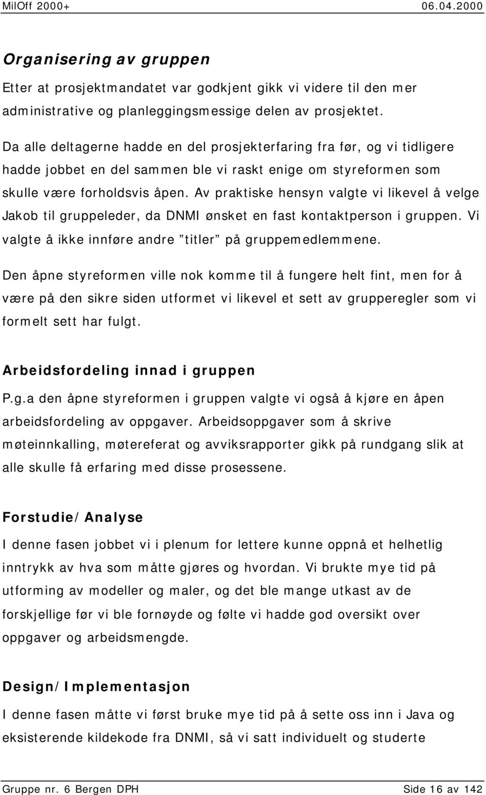 Av praktiske hensyn valgte vi likevel å velge Jakob til gruppeleder, da DNMI ønsket en fast kontaktperson i gruppen. Vi valgte å ikke innføre andre titler på gruppemedlemmene.