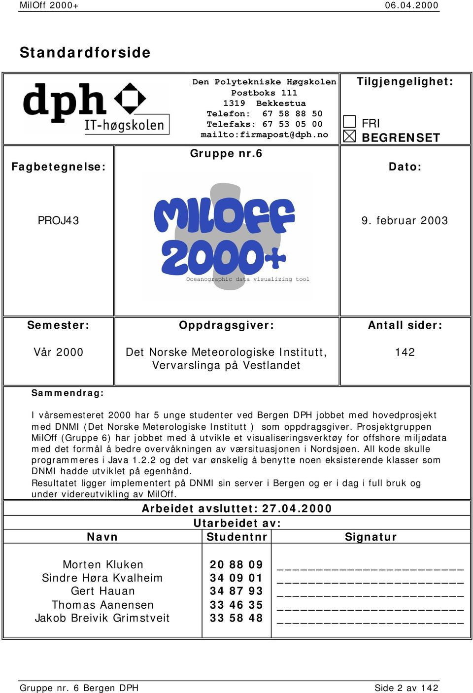 februar 2003 Semester: Vår 2000 Oppdragsgiver: Det Norske Meteorologiske Institutt, Vervarslinga på Vestlandet Antall sider: 142 Sammendrag: I vårsemesteret 2000 har 5 unge studenter ved Bergen DPH