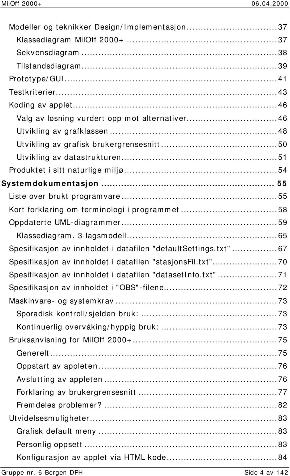 ..54 Systemdokumentasjon... 55 Liste over brukt programvare...55 Kort forklaring om terminologi i programmet...58 Oppdaterte UML-diagrammer...59 Klassediagram. 3-lagsmodell.