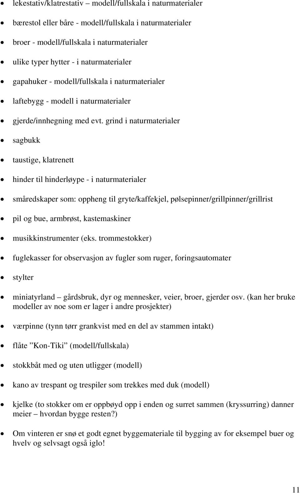 grind i naturmaterialer sagbukk taustige, klatrenett hinder til hinderløype - i naturmaterialer småredskaper som: oppheng til gryte/kaffekjel, pølsepinner/grillpinner/grillrist pil og bue, armbrøst,