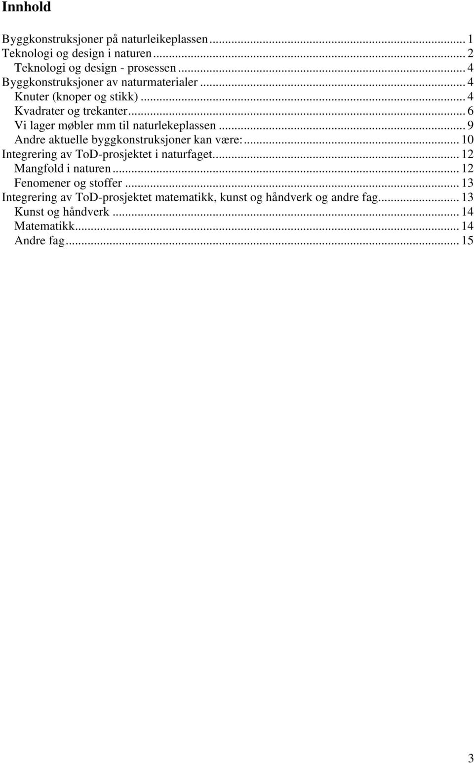 .. 6 Vi lager møbler mm til naturlekeplassen... 9 Andre aktuelle byggkonstruksjoner kan være:.