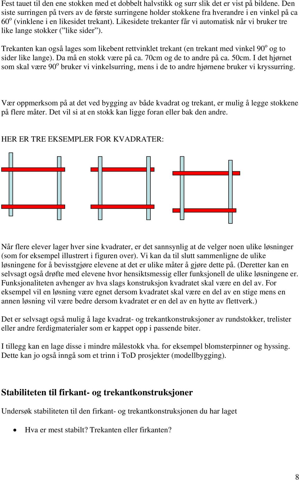 Likesidete trekanter får vi automatisk når vi bruker tre like lange stokker ( like sider ).