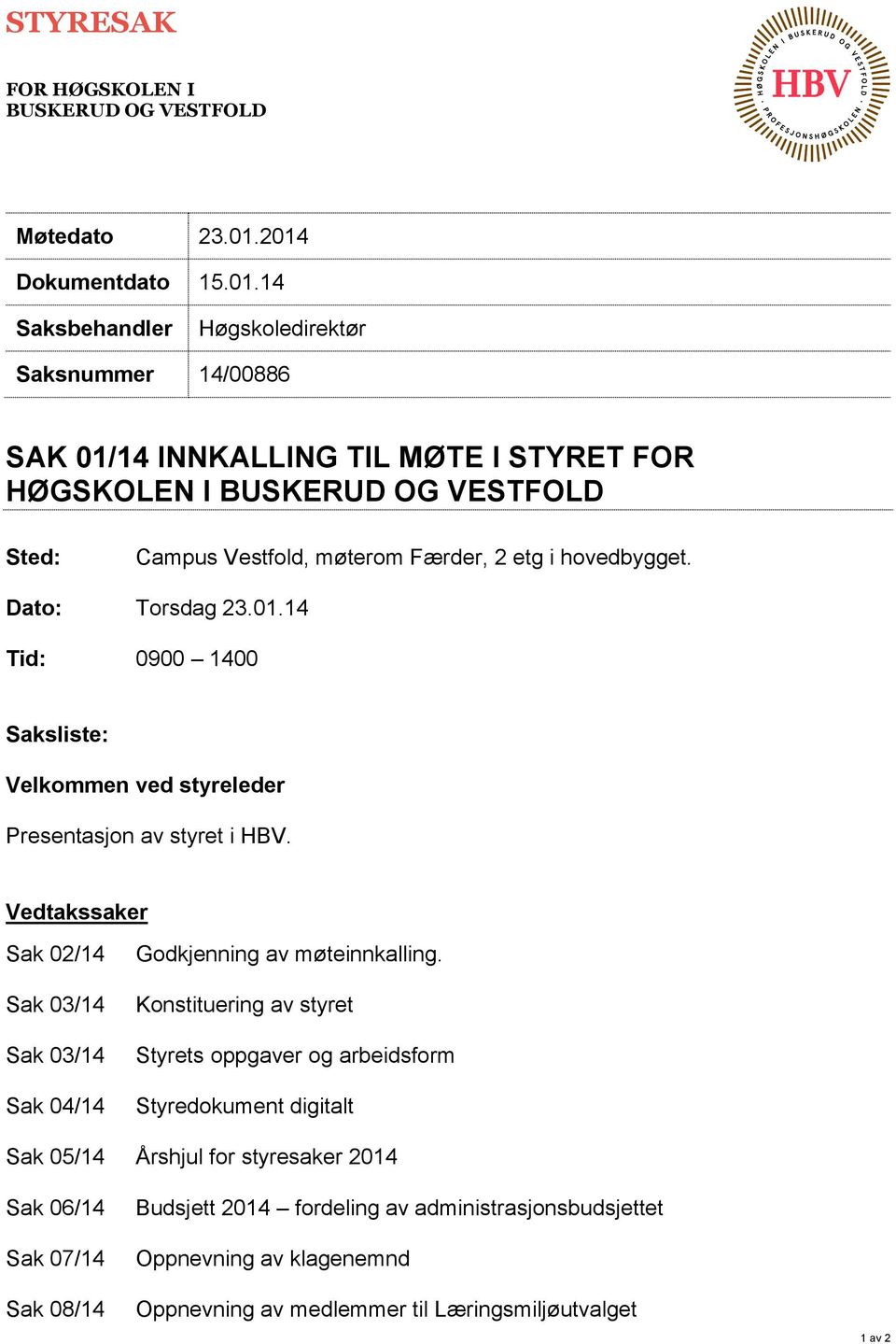 Færder, 2 etg i hovedbygget. Dato: Torsdag 23.01.14 Tid: 0900 1400 Saksliste: Velkommen ved styreleder Presentasjon av styret i HBV.