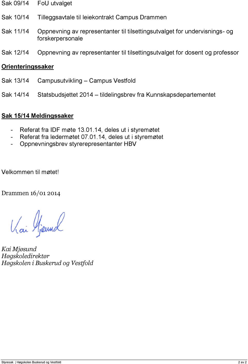 2014 tildelingsbrev fra Kunnskapsdepartementet Sak 15/14 Meldingssaker - Referat fra IDF møte 13.01.14, deles ut i styremøtet - Referat fra ledermøtet 07.01.14, deles ut i styremøtet - Oppnevningsbrev styrerepresentanter HBV Velkommen til møtet!