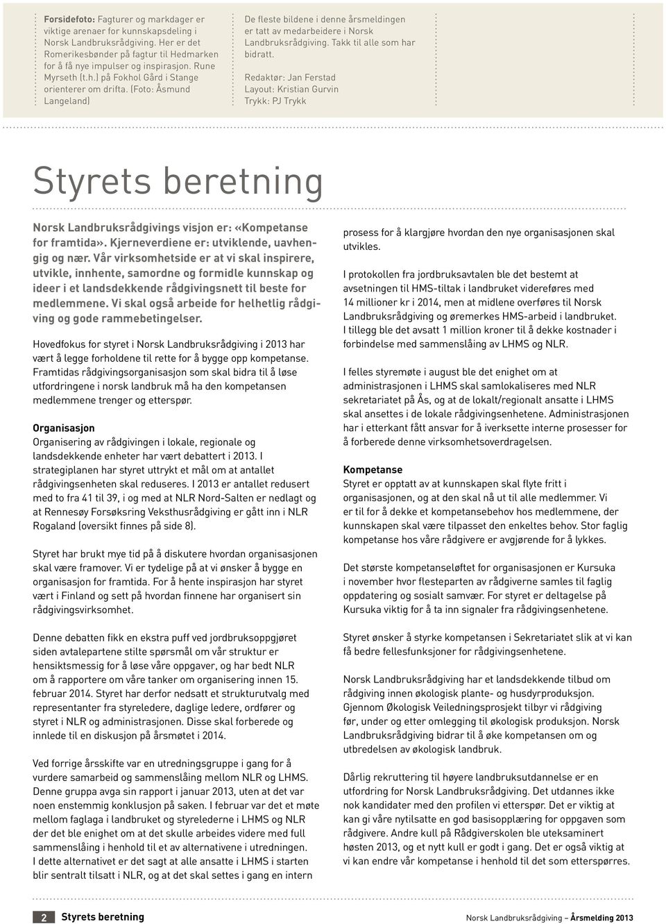 Takk til alle som har bidratt. Redaktør: Jan Ferstad Layout: Kristian Gurvin Trykk: PJ Trykk Styrets beretning Norsk Landbruksrådgivings visjon er: «Kompetanse for framtida».