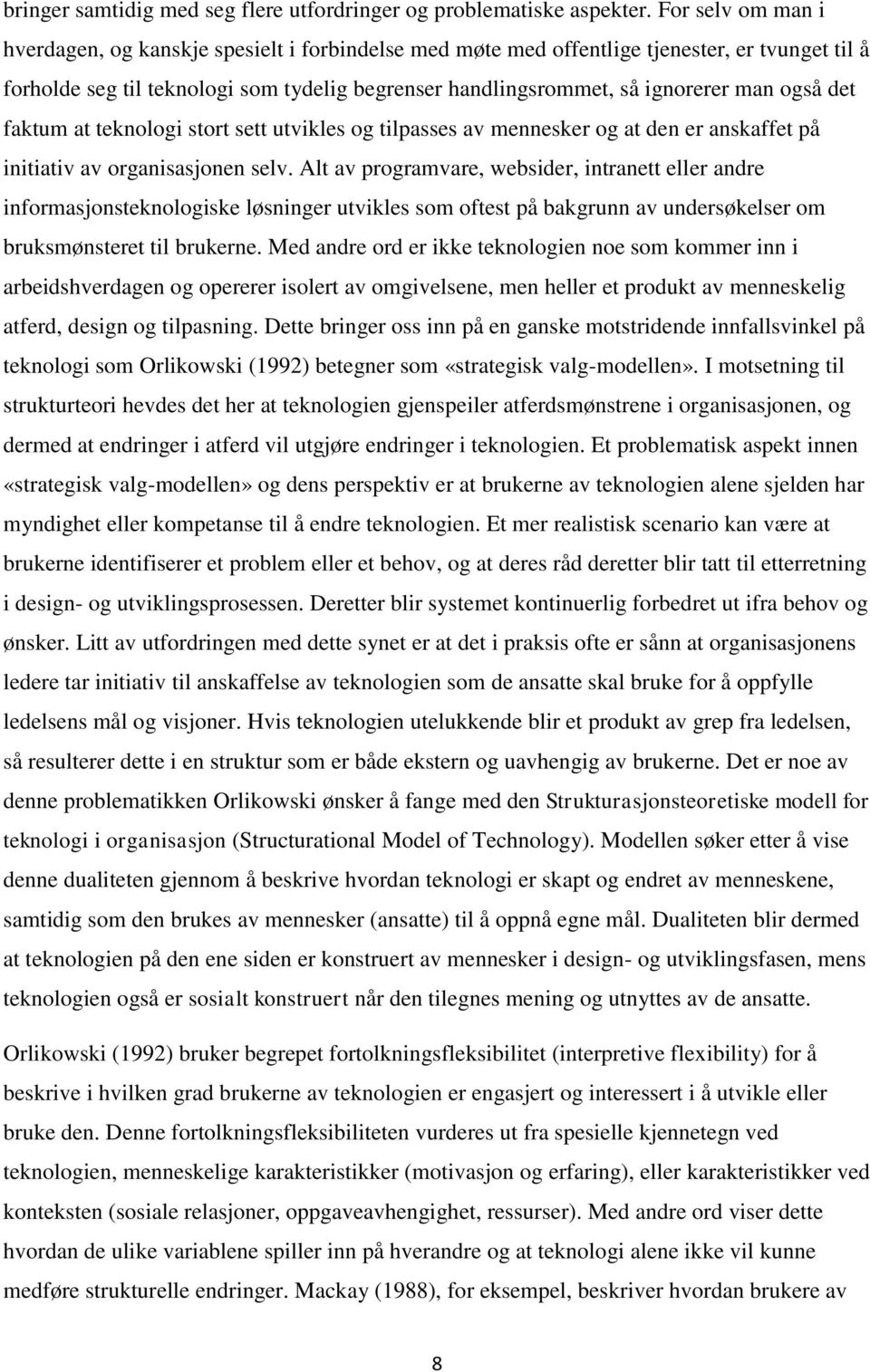 også det faktum at teknologi stort sett utvikles og tilpasses av mennesker og at den er anskaffet på initiativ av organisasjonen selv.