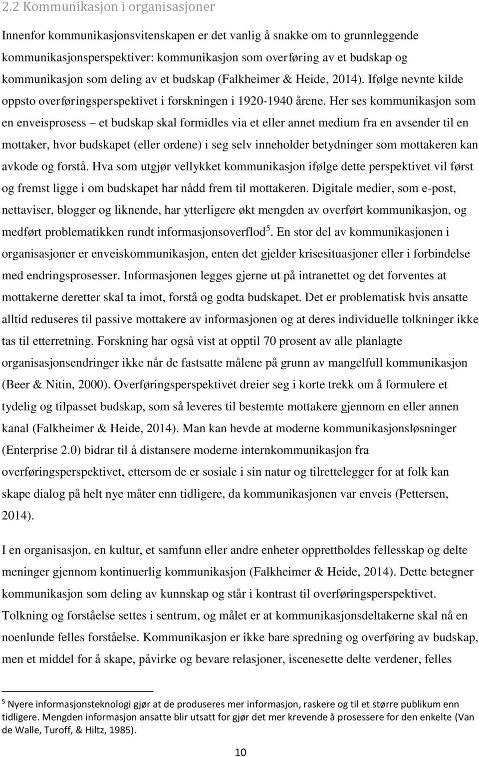 Her ses kommunikasjon som en enveisprosess et budskap skal formidles via et eller annet medium fra en avsender til en mottaker, hvor budskapet (eller ordene) i seg selv inneholder betydninger som