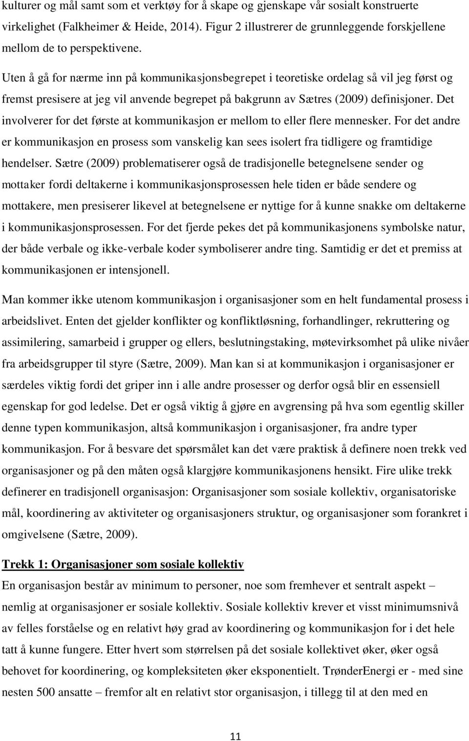 Uten å gå for nærme inn på kommunikasjonsbegrepet i teoretiske ordelag så vil jeg først og fremst presisere at jeg vil anvende begrepet på bakgrunn av Sætres (2009) definisjoner.