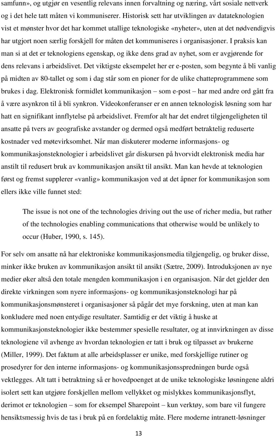 kommuniseres i organisasjoner. I praksis kan man si at det er teknologiens egenskap, og ikke dens grad av nyhet, som er avgjørende for dens relevans i arbeidslivet.