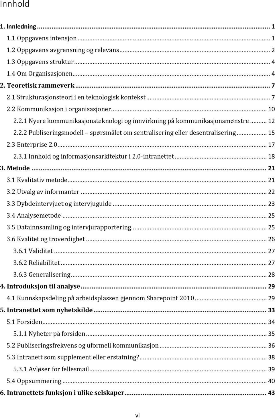 .. 15 2.3 Enterprise 2.0... 17 2.3.1 Innhold og informasjonsarkitektur i 2.0-intranettet... 18 3. Metode... 21 3.1 Kvalitativ metode... 21 3.2 Utvalg av informanter... 22 3.