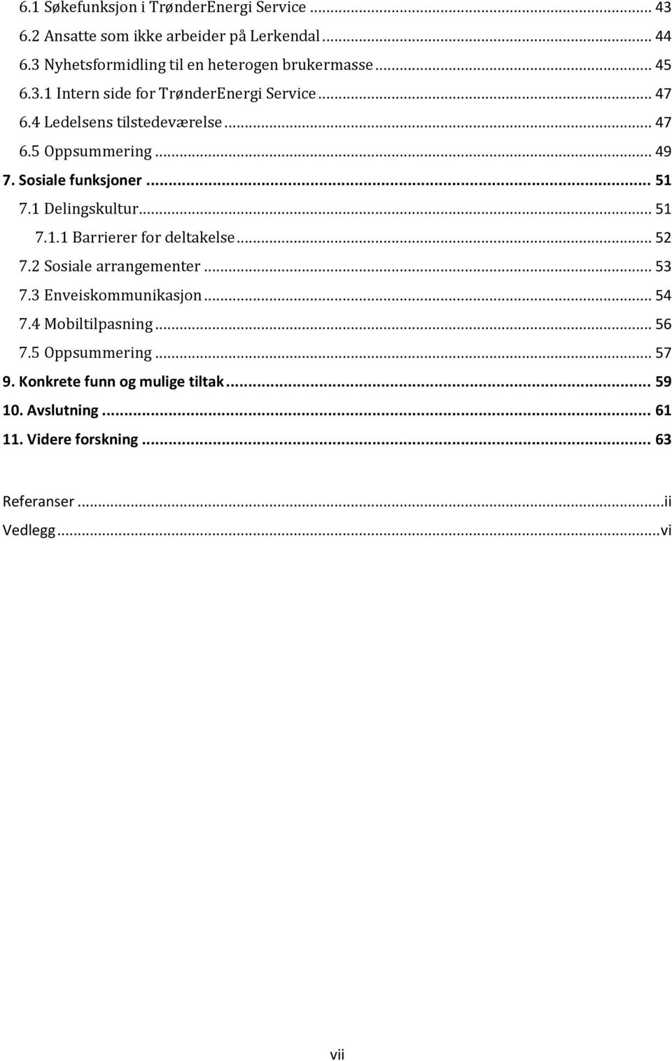 1 Delingskultur... 51 7.1.1 Barrierer for deltakelse... 52 7.2 Sosiale arrangementer... 53 7.3 Enveiskommunikasjon... 54 7.4 Mobiltilpasning.