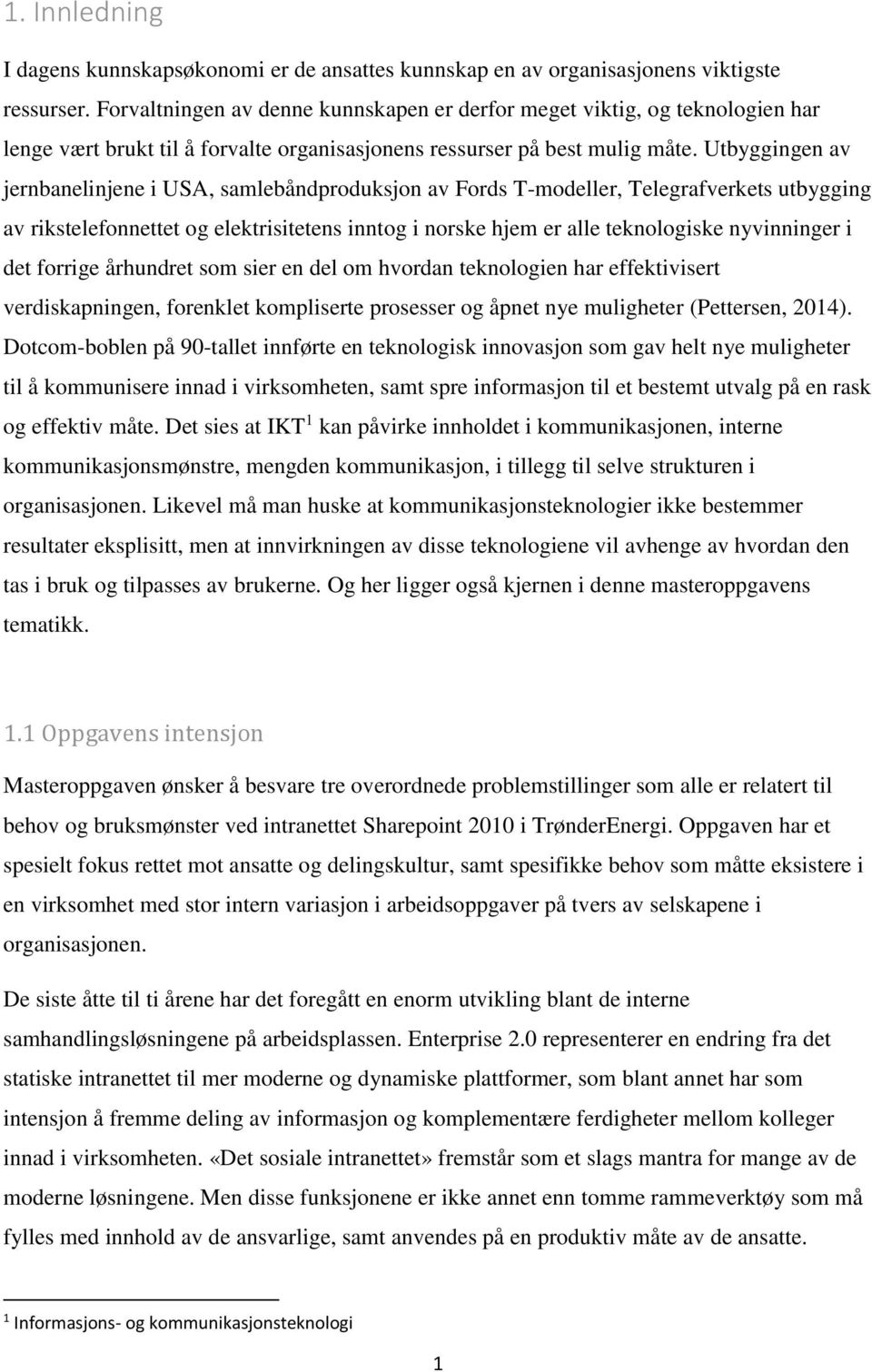 Utbyggingen av jernbanelinjene i USA, samlebåndproduksjon av Fords T-modeller, Telegrafverkets utbygging av rikstelefonnettet og elektrisitetens inntog i norske hjem er alle teknologiske nyvinninger