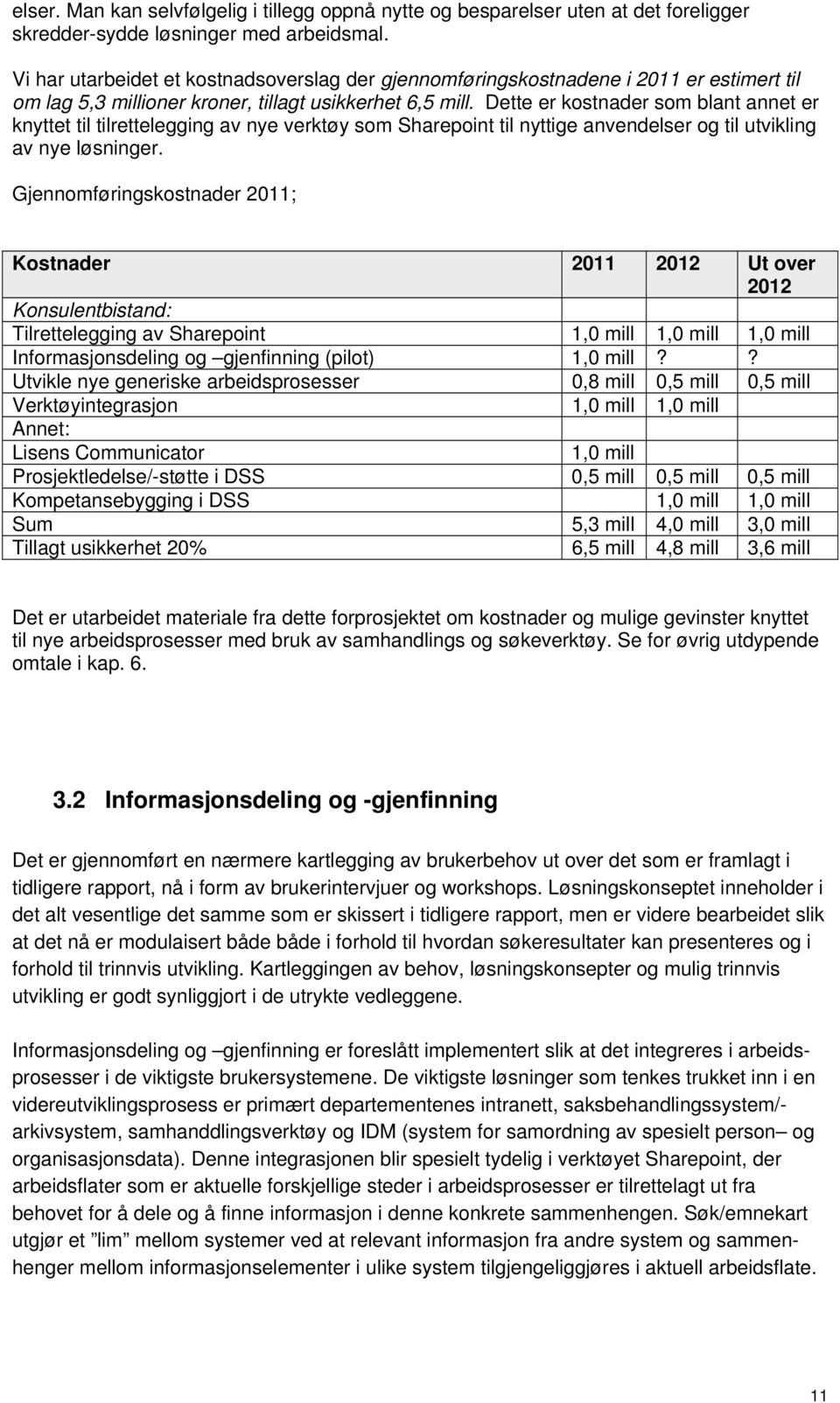 Dette er kostnader som blant annet er knyttet til tilrettelegging av nye verktøy som Sharepoint til nyttige anvendelser og til utvikling av nye løsninger.