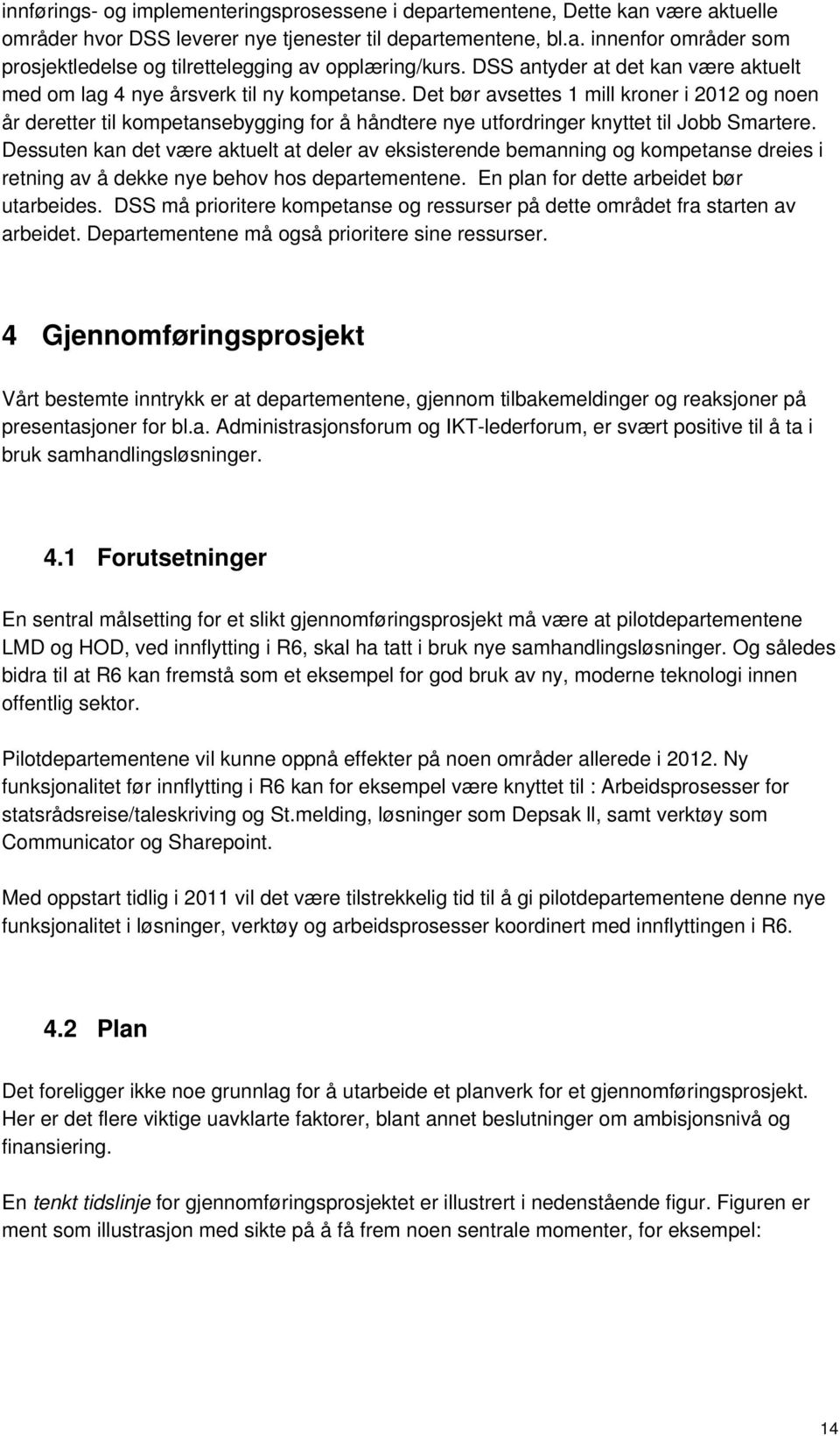 Det bør avsettes 1 mill kroner i 2012 og noen år deretter til kompetansebygging for å håndtere nye utfordringer knyttet til Jobb Smartere.