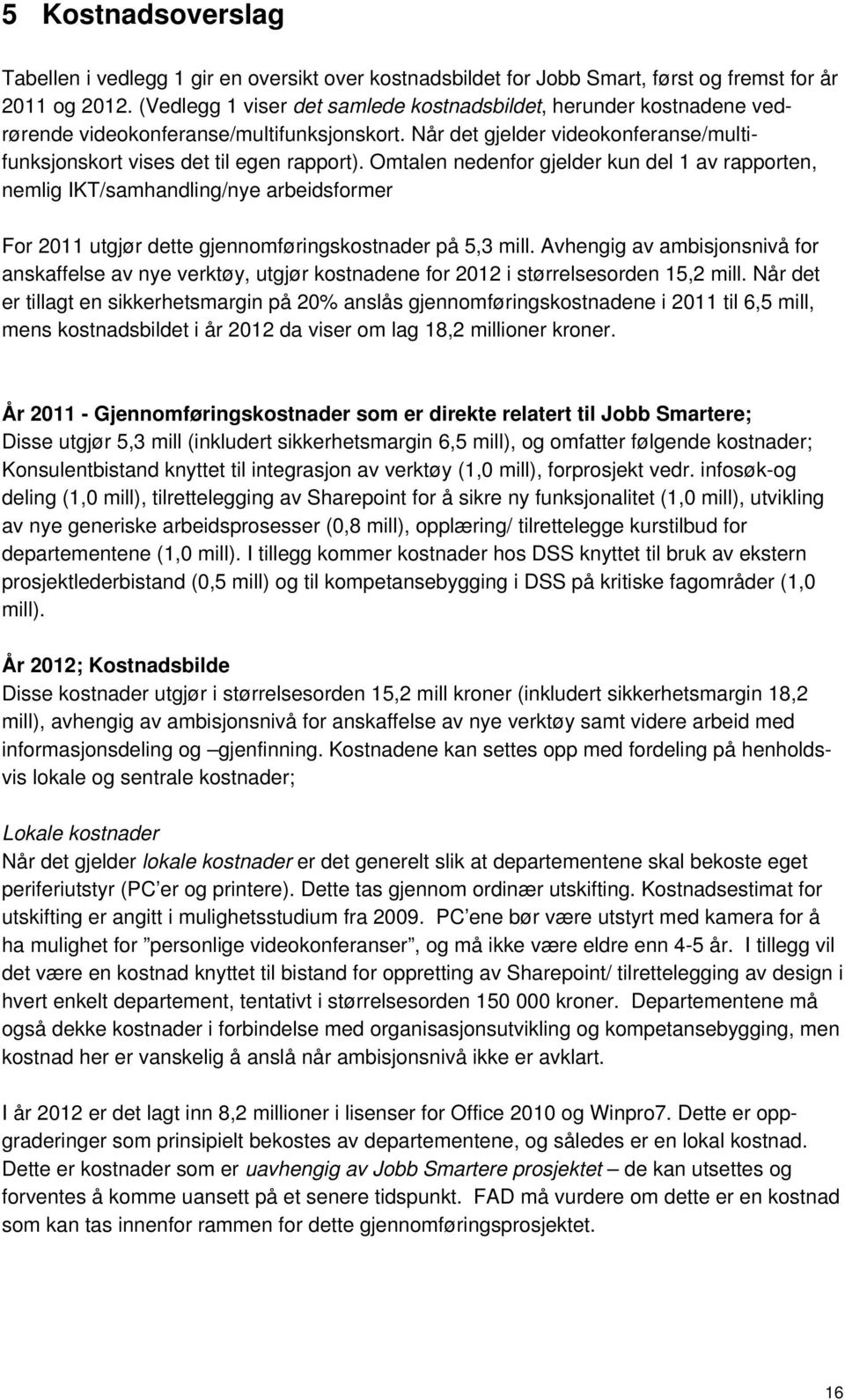 Omtalen nedenfor gjelder kun del 1 av rapporten, nemlig IKT/samhandling/nye arbeidsformer For 2011 utgjør dette gjennomføringskostnader på 5,3 mill.