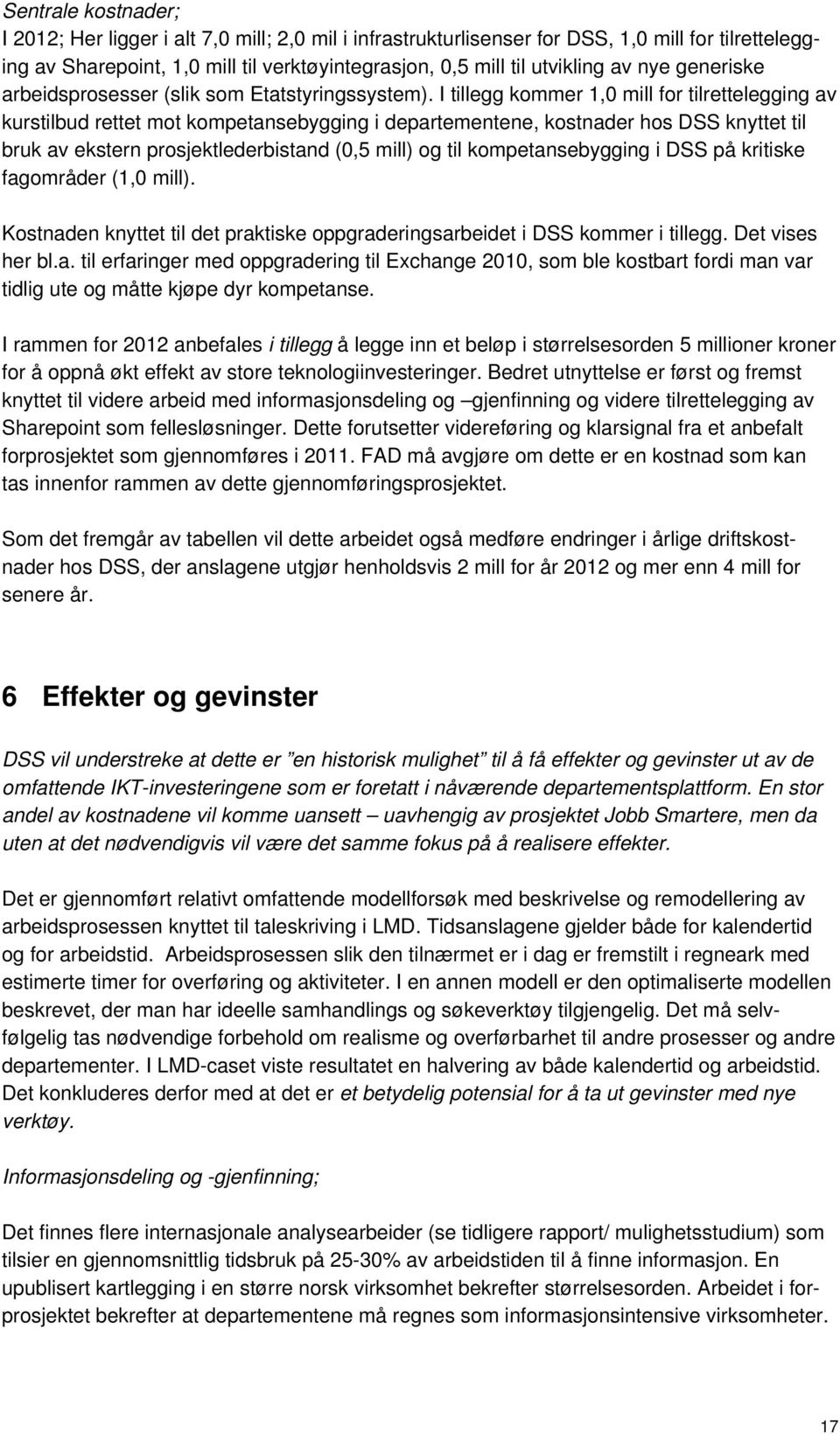 I tillegg kommer 1,0 mill for tilrettelegging av kurstilbud rettet mot kompetansebygging i departementene, kostnader hos DSS knyttet til bruk av ekstern prosjektlederbistand (0,5 mill) og til