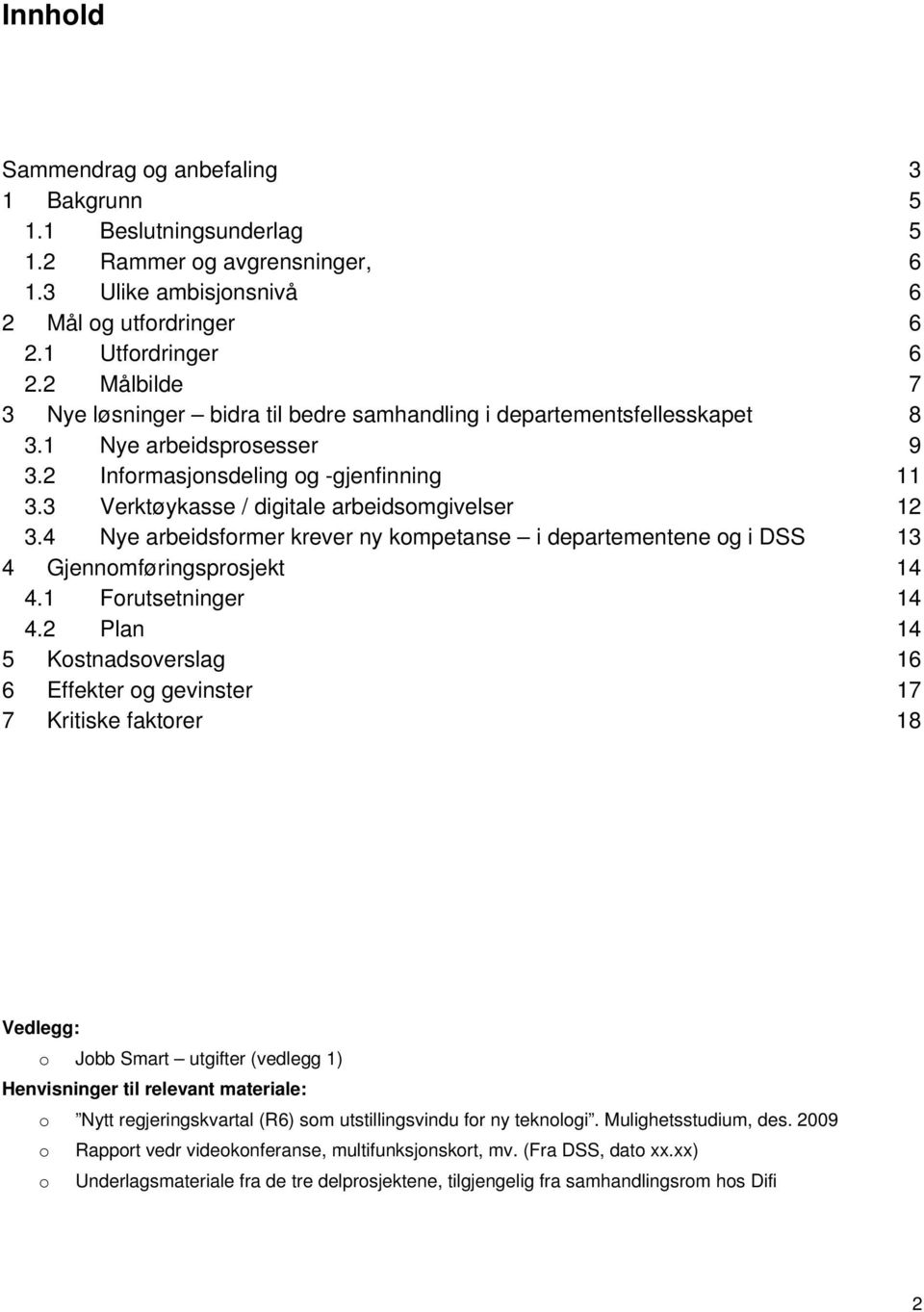 3 Verktøykasse / digitale arbeidsomgivelser 12 3.4 Nye arbeidsformer krever ny kompetanse i departementene og i DSS 13 4 Gjennomføringsprosjekt 14 4.1 Forutsetninger 14 4.