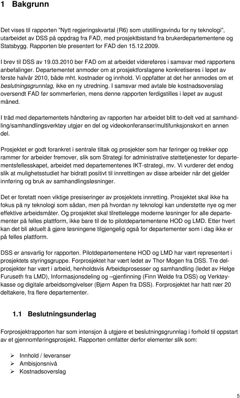 Departementet anmoder om at prosjektforslagene konkretiseres i løpet av første halvår 2010, både mht. kostnader og innhold.