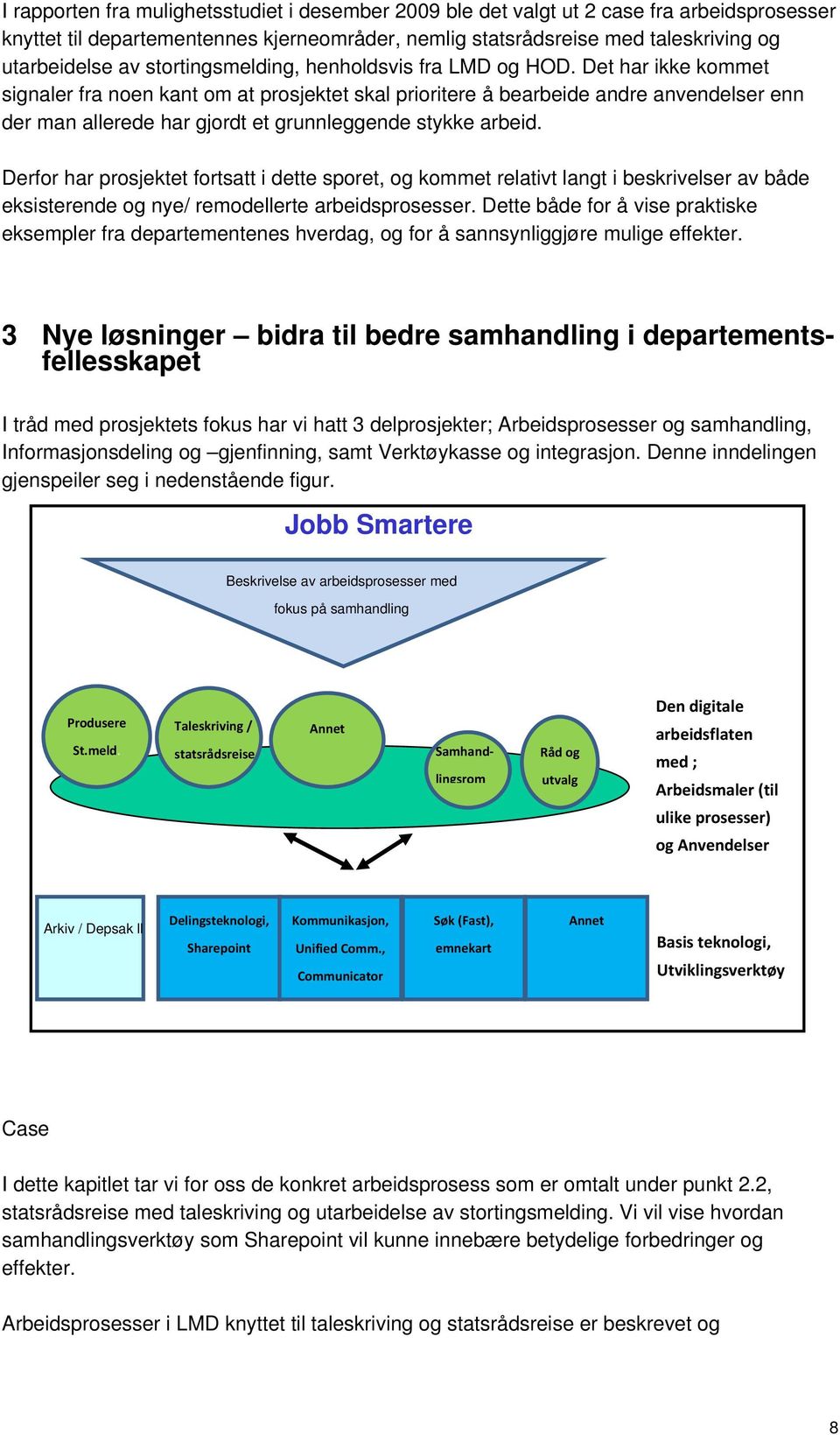 Det har ikke kommet signaler fra noen kant om at prosjektet skal prioritere å bearbeide andre anvendelser enn der man allerede har gjordt et grunnleggende stykke arbeid.