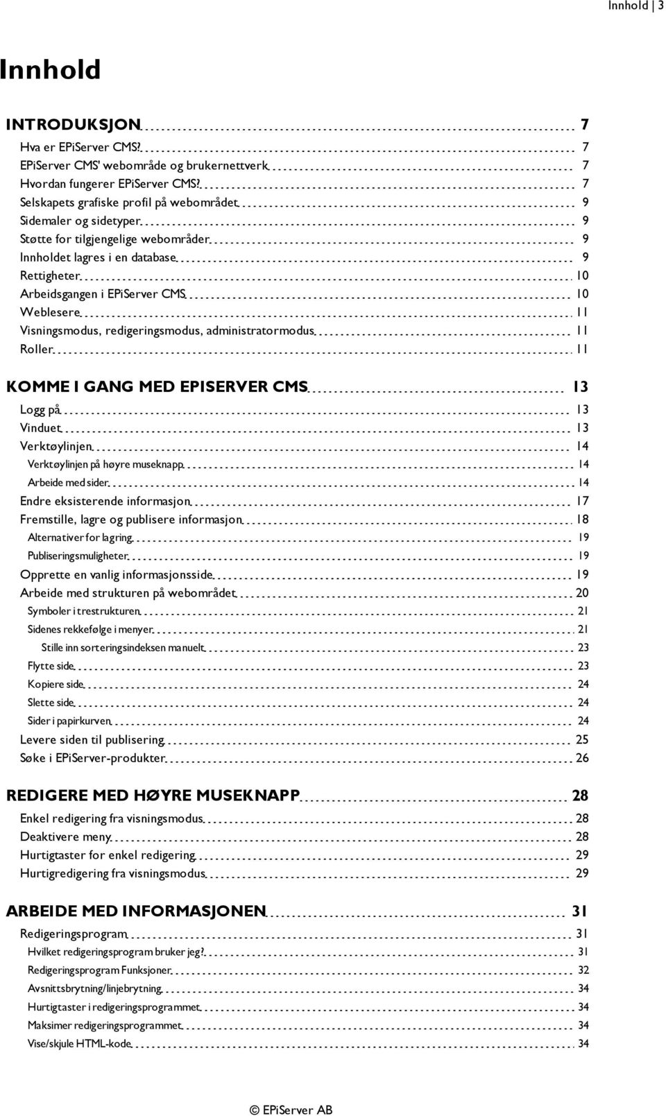 11 Visningsmodus, redigeringsmodus, administratormodus 11 Roller 11 KOMME I GANG MED EPISERVER CMS 13 Logg på 13 Vinduet 13 Verktøylinjen 14 Verktøylinjen på høyre museknapp 14 Arbeide med sider 14