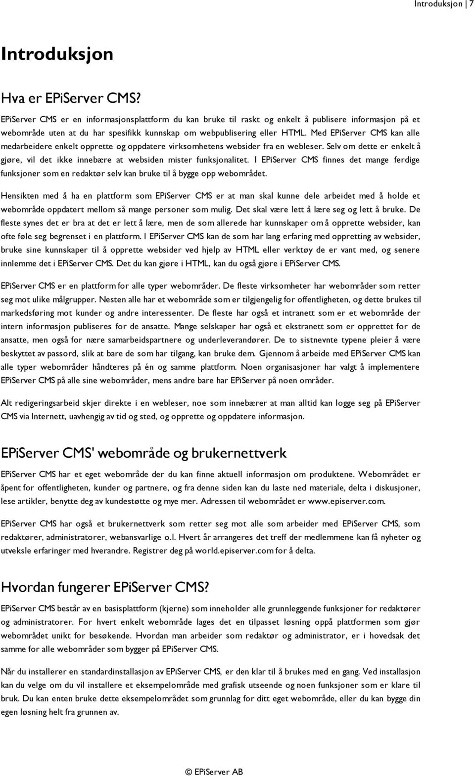 Med EPiServer CMS kan alle medarbeidere enkelt opprette og oppdatere virksomhetens websider fra en webleser. Selv om dette er enkelt å gjøre, vil det ikke innebære at websiden mister funksjonalitet.