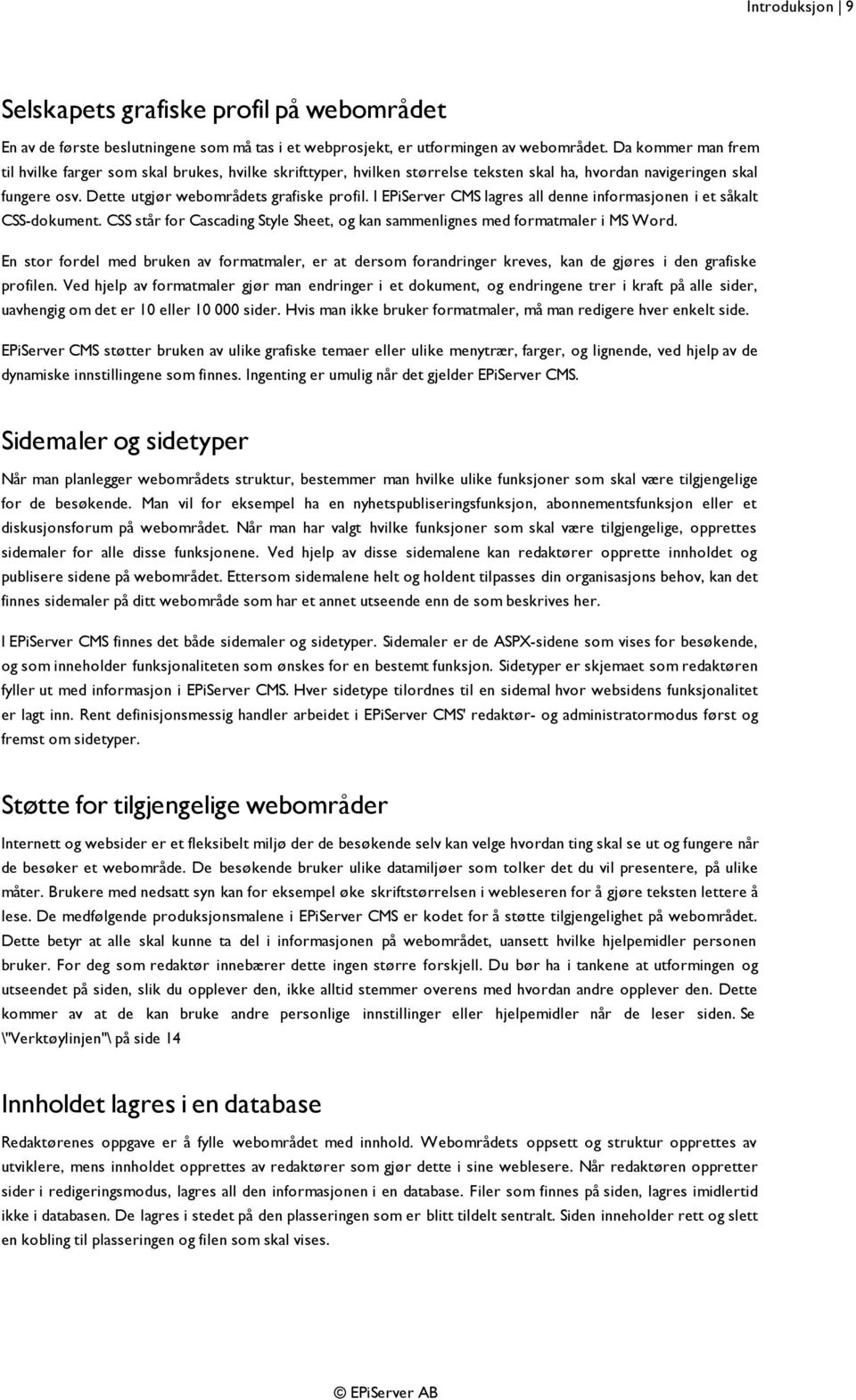 I EPiServer CMS lagres all denne informasjonen i et såkalt CSS-dokument. CSS står for Cascading Style Sheet, og kan sammenlignes med formatmaler i MS Word.