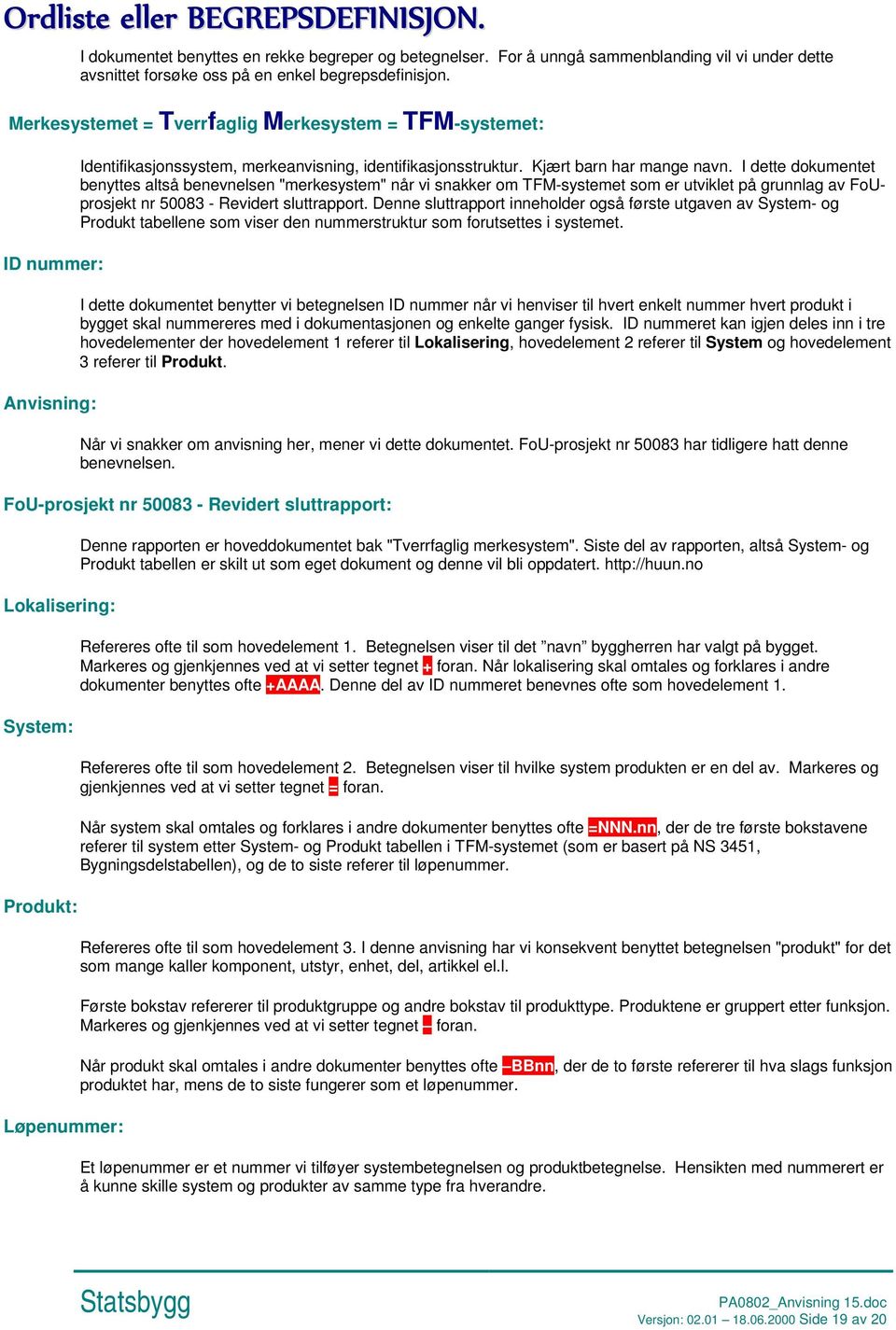 I dette dokumentet benyttes altså benevnelsen "merkesystem" når vi snakker om TFM-systemet som er utviklet på grunnlag av FoUprosjekt nr 50083 - Revidert sluttrapport.