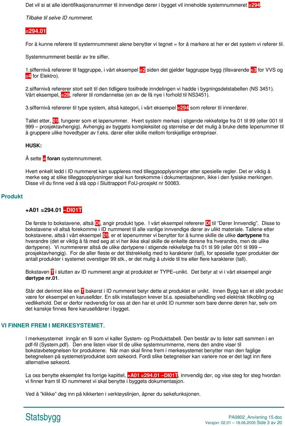 siffernivå refererer til faggruppe, i vårt eksempel =2 siden det gjelder faggruppe bygg (tilsvarende =3 for VVS og =4 for Elektro). 2.