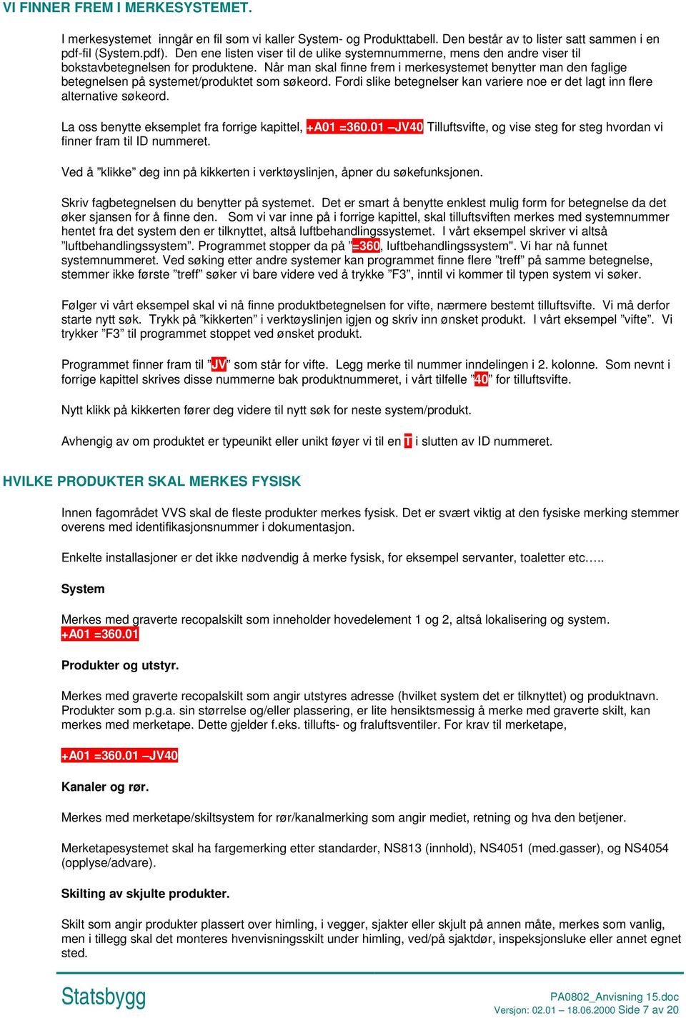 Når man skal finne frem i merkesystemet benytter man den faglige betegnelsen på systemet/produktet som søkeord. Fordi slike betegnelser kan variere noe er det lagt inn flere alternative søkeord.