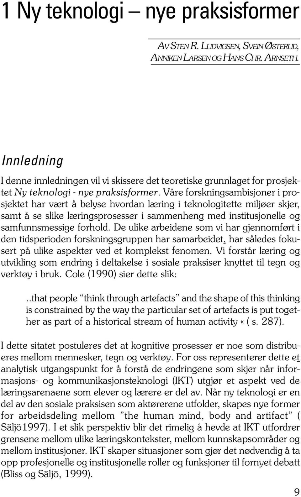 Våre forskningsambisjoner i prosjektet har vært å belyse hvordan læring i teknologitette miljøer skjer, samt å se slike læringsprosesser i sammenheng med institusjonelle og samfunnsmessige forhold.